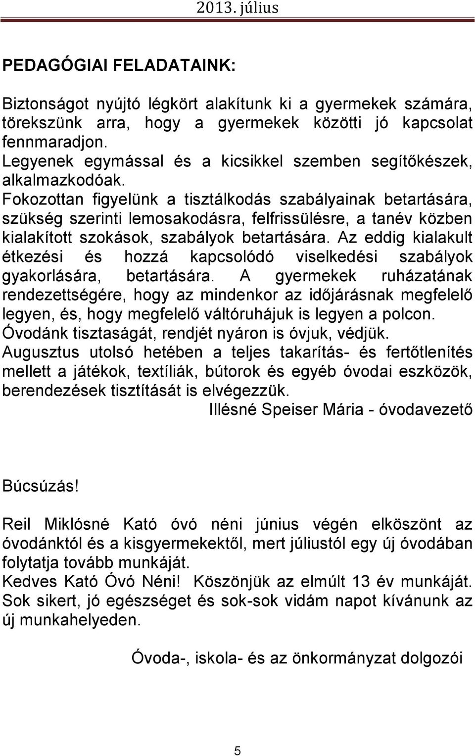 Fokozottan figyelünk a tisztálkodás szabályainak betartására, szükség szerinti lemosakodásra, felfrissülésre, a tanév közben kialakított szokások, szabályok betartására.