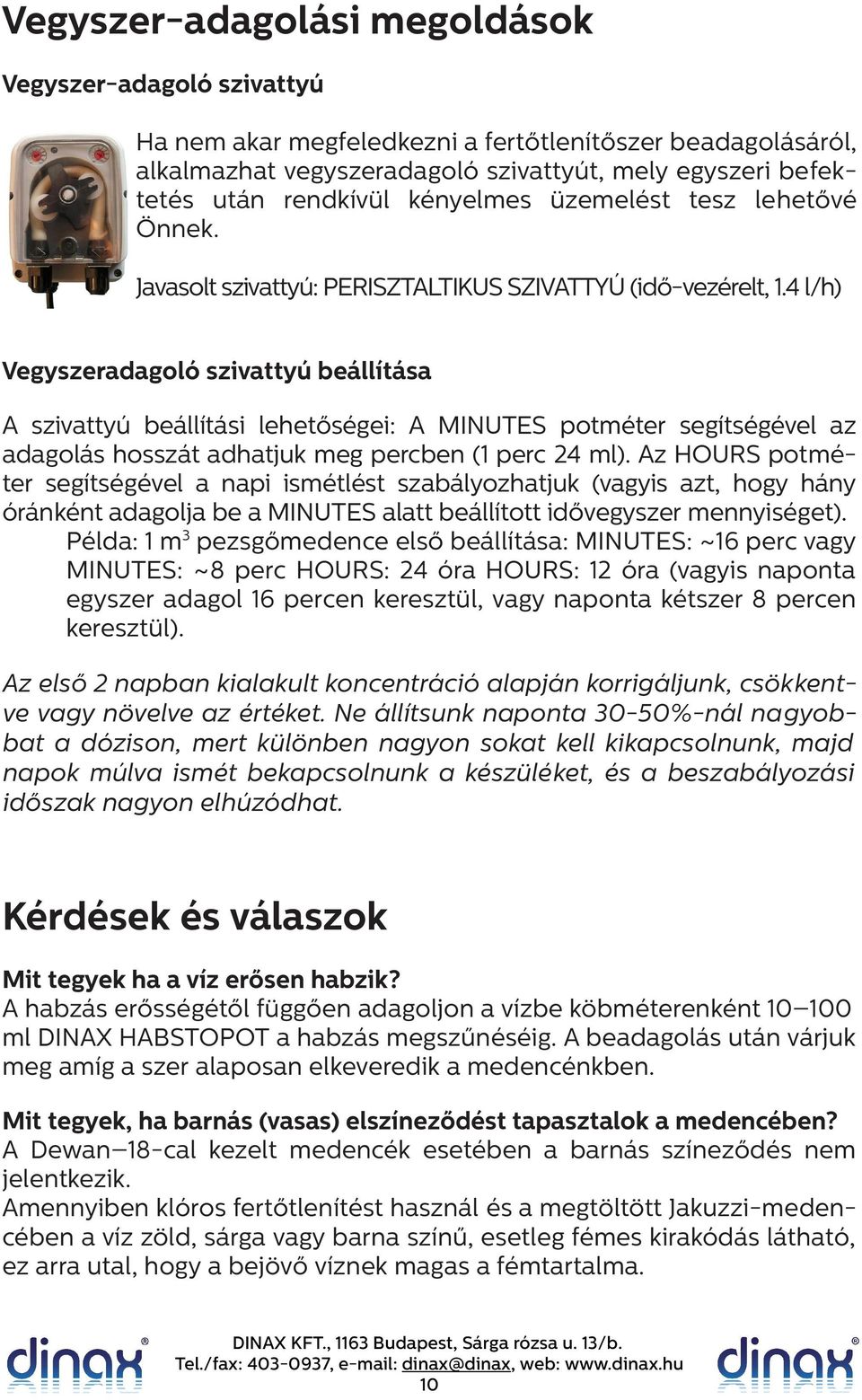 4 l/h) Vegyszeradagoló szivattyú beállítása A szivattyú beállítási lehetőségei: A MINUTES potméter segítségével az adagolás hosszát adhatjuk meg percben (1 perc 24 ml).