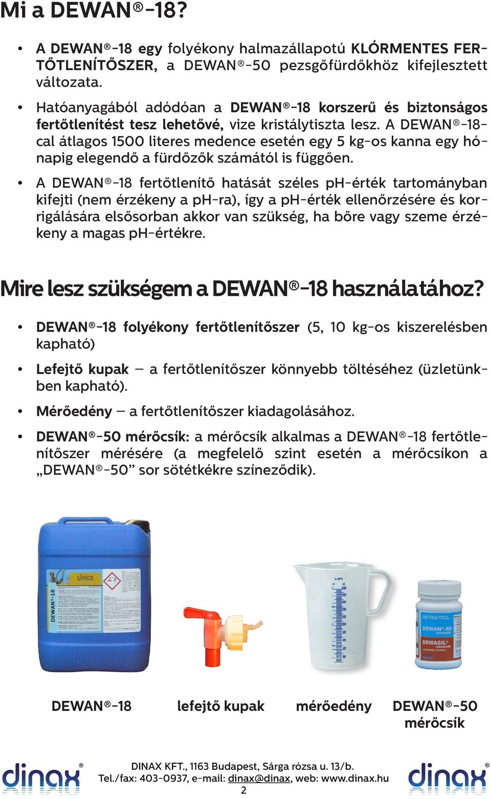 A DEWAN -18cal átlagos 1500 literes medence esetén egy 5 kg-os kanna egy hónapig elegendő a fürdőzők számától is függően.
