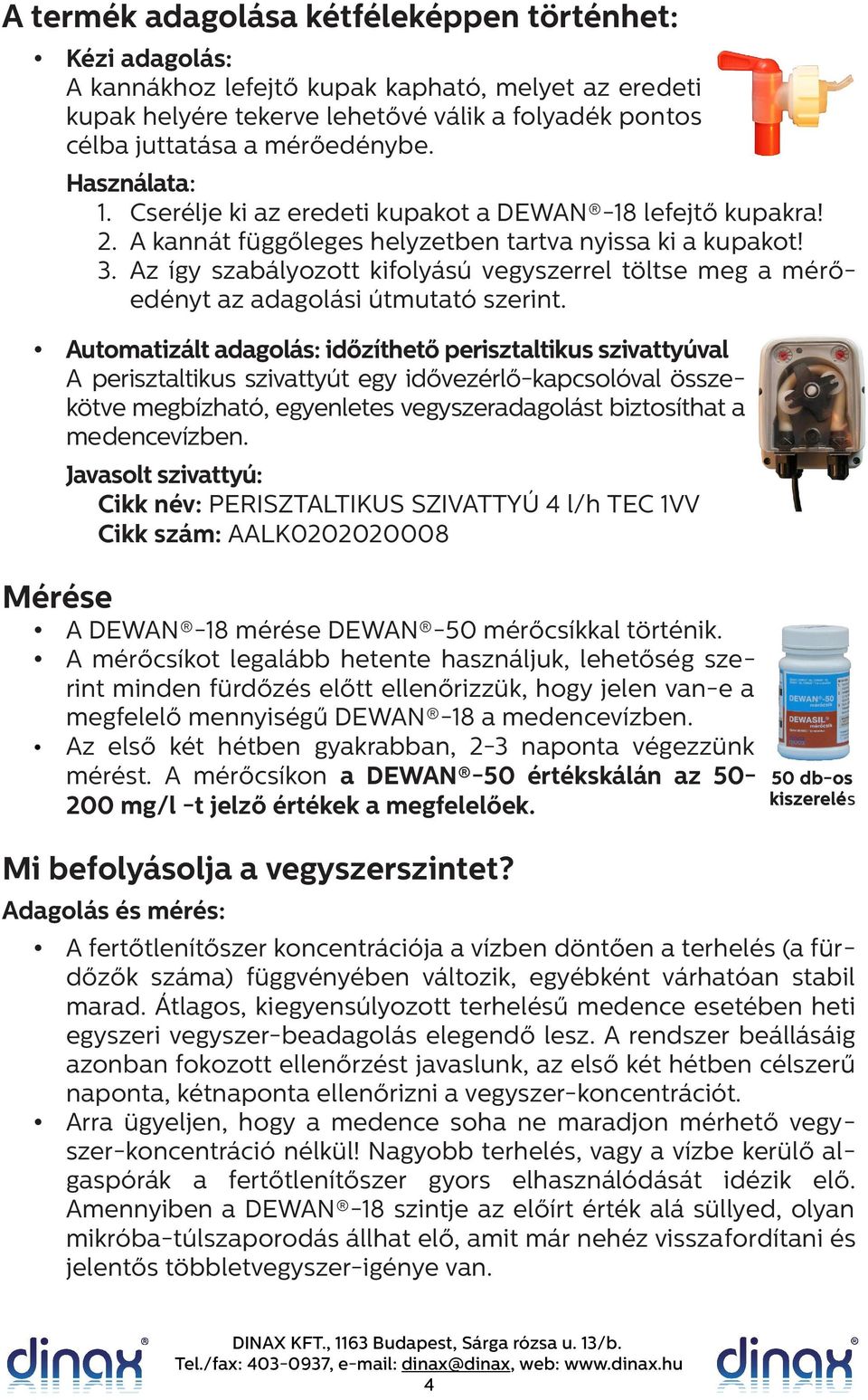 Az így szabályozott kifolyású vegyszerrel töltse meg a mérőedényt az adagolási útmutató szerint.