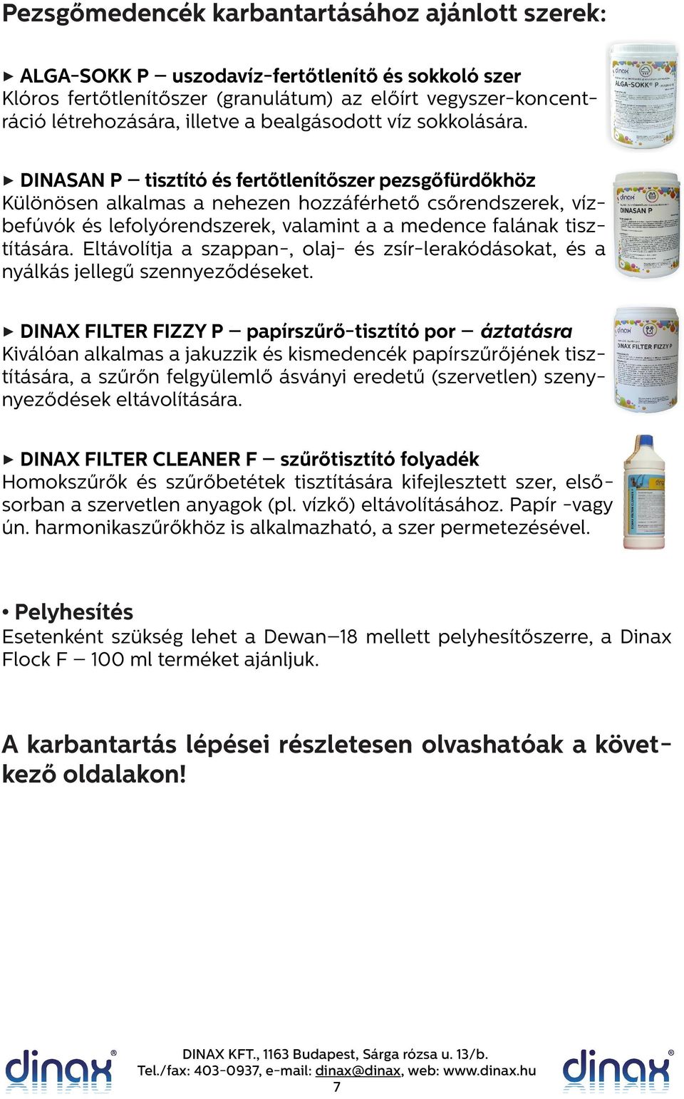 DINASAN P tisztító és fertőtlenítőszer pezsgőfürdőkhöz Különösen alkalmas a nehezen hozzáférhető csőrendszerek, vízbefúvók és lefolyórendszerek, valamint a a medence falának tisztítására.