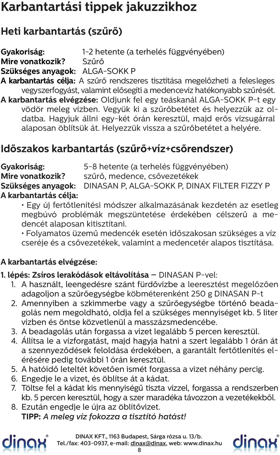 A karbantartás elvégzése: Oldjunk fel egy teáskanál ALGA-SOKK P-t egy vödör meleg vízben. Vegyük ki a szűrőbetétet és helyezzük az oldatba.