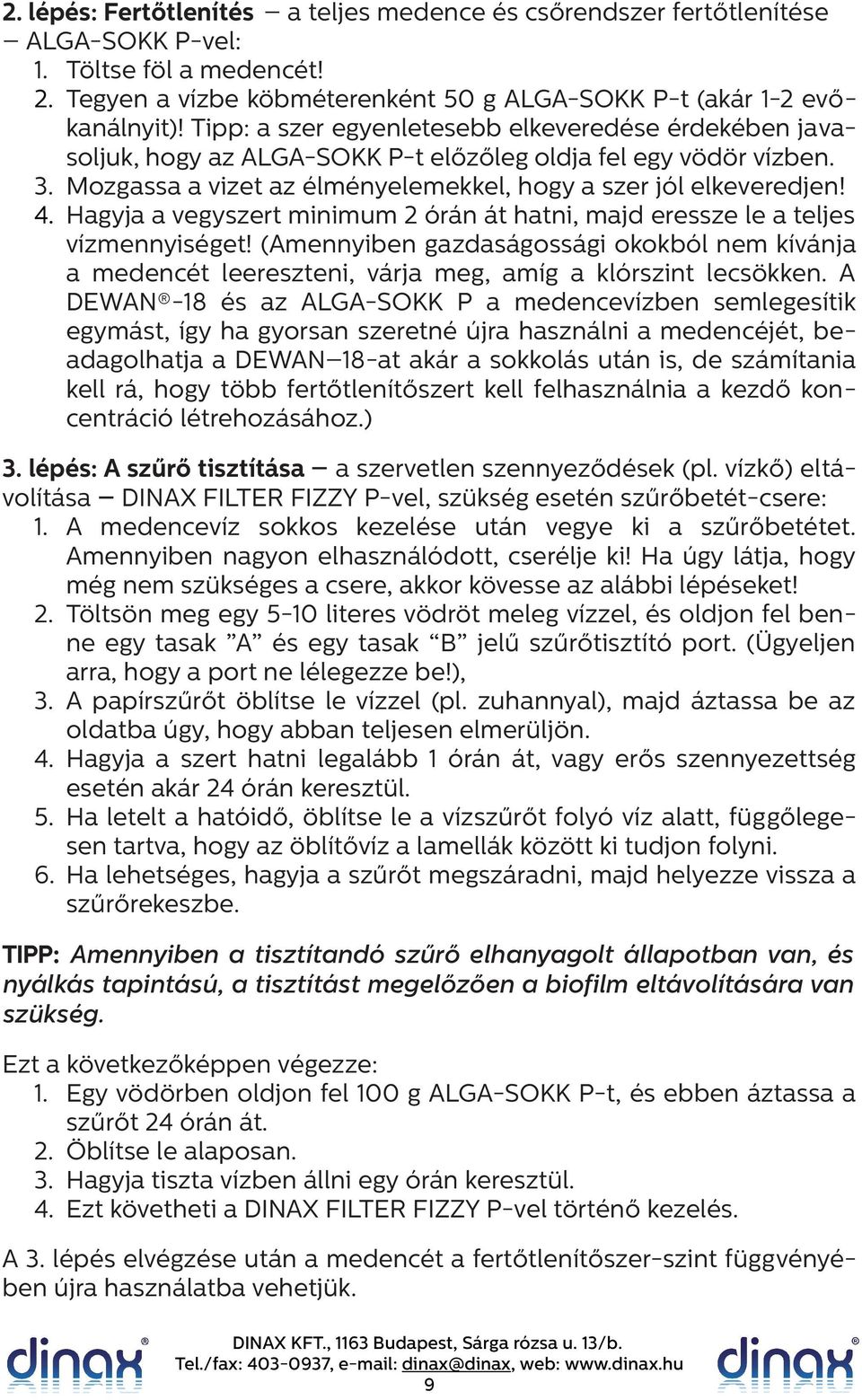 Hagyja a vegyszert minimum 2 órán át hatni, majd eressze le a teljes vízmennyiséget! (Amennyiben gazdaságossági okokból nem kívánja a medencét leereszteni, várja meg, amíg a klórszint lecsökken.