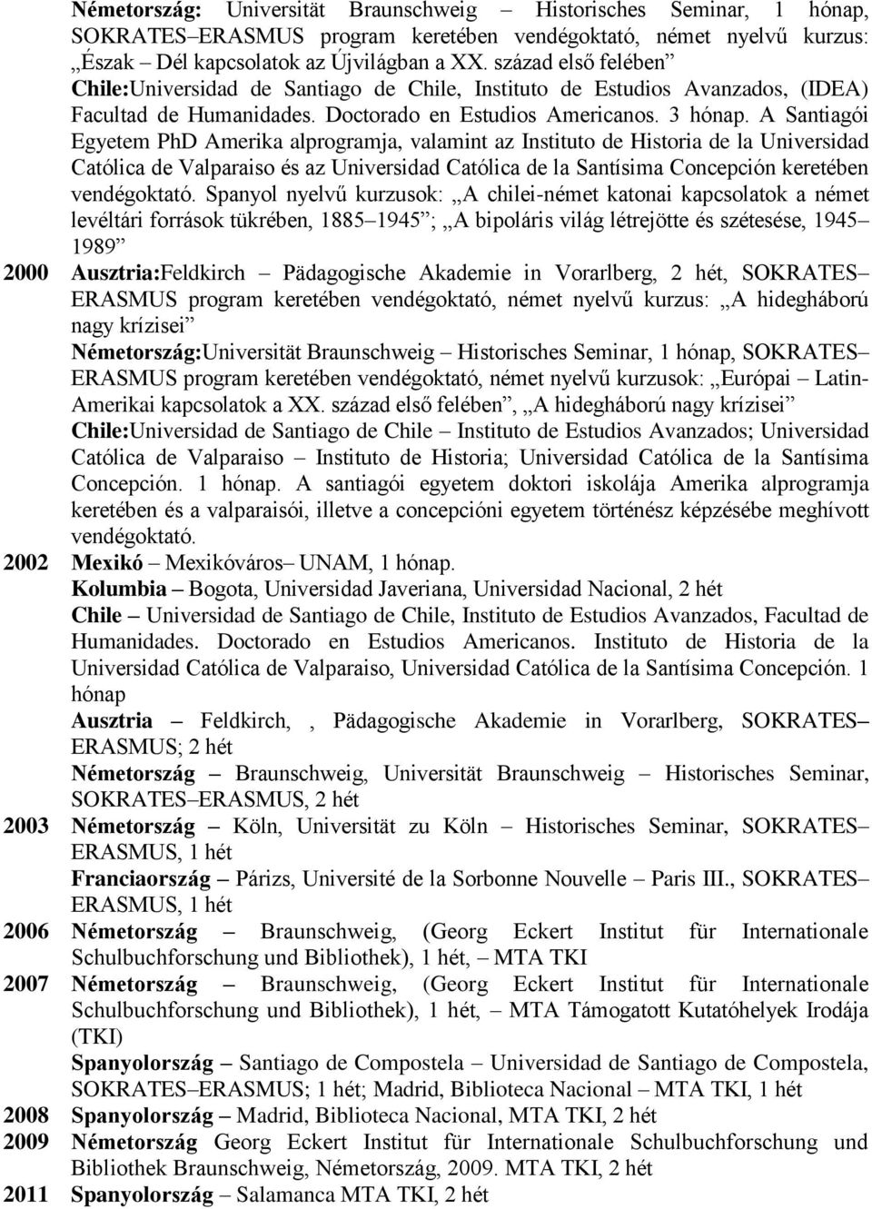 A Santiagói Egyetem PhD Amerika alprogramja, valamint az Instituto de Historia de la Universidad Católica de Valparaiso és az Universidad Católica de la Santísima Concepción keretében vendégoktató.