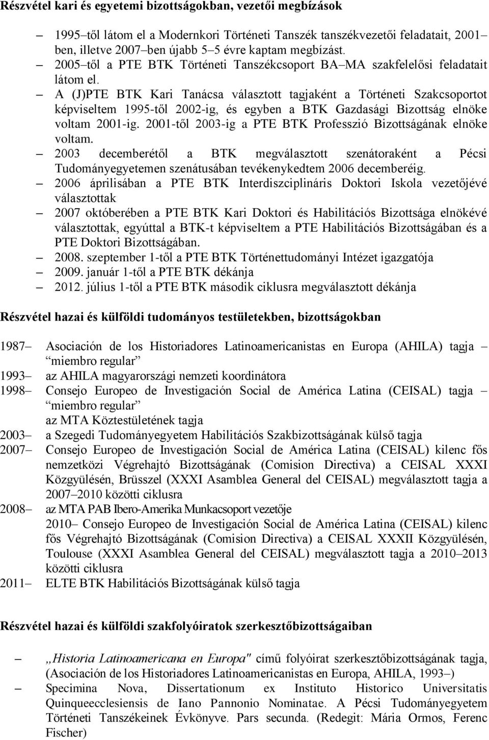 A (J)PTE BTK Kari Tanácsa választott tagjaként a Történeti Szakcsoportot képviseltem 1995-től 2002-ig, és egyben a BTK Gazdasági Bizottság elnöke voltam 2001-ig.