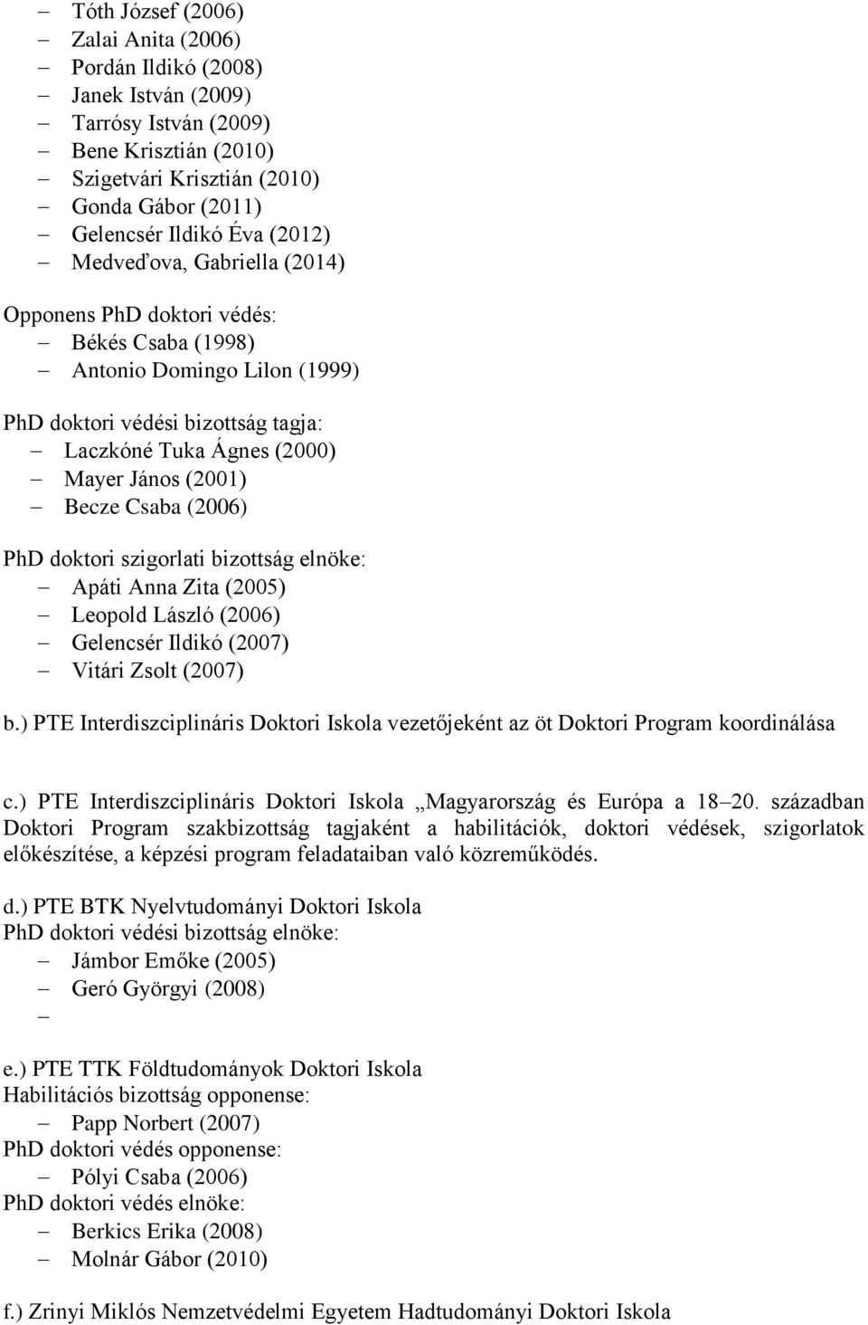 (2006) PhD doktori szigorlati bizottság elnöke: Apáti Anna Zita (2005) Leopold László (2006) Gelencsér Ildikó (2007) Vitári Zsolt (2007) b.