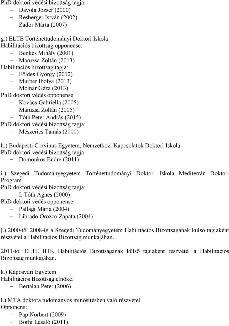 Géza (2013) PhD doktori védés opponense Kovács Gabriella (2005) Maruzsa Zoltán (2005) Tóth Péter András (2015) PhD doktori védési bizottság tagja: Meszerics Tamás (2000) h.