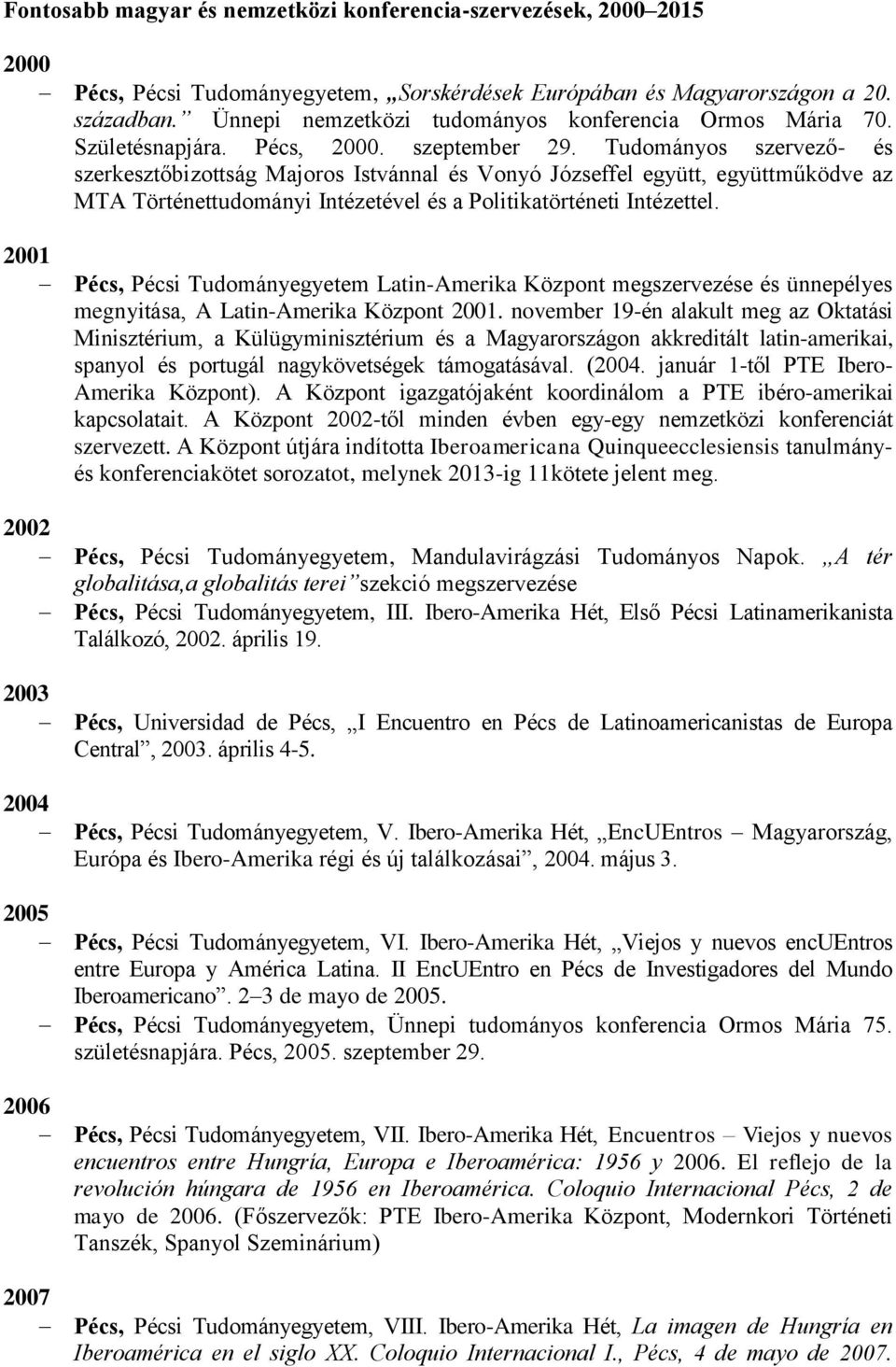 Tudományos szervező- és szerkesztőbizottság Majoros Istvánnal és Vonyó Józseffel együtt, együttműködve az MTA Történettudományi Intézetével és a Politikatörténeti Intézettel.