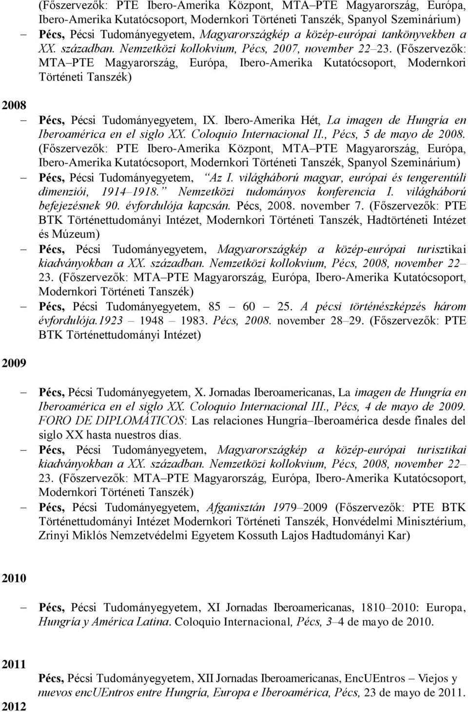 (Főszervezők: MTA PTE Magyarország, Európa, Ibero-Amerika Kutatócsoport, Modernkori Történeti Tanszék) 2008 Pécs, Pécsi Tudományegyetem, IX.