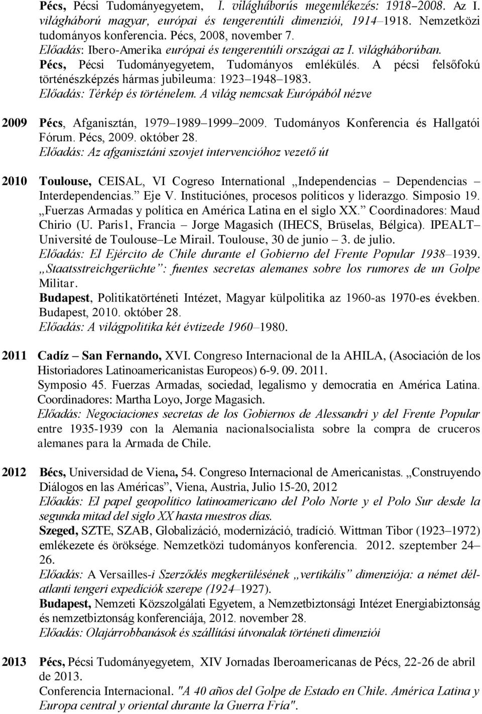 Előadás: Térkép és történelem. A világ nemcsak Európából nézve 2009 Pécs, Afganisztán, 1979 1989 1999 2009. Tudományos Konferencia és Hallgatói Fórum. Pécs, 2009. október 28.