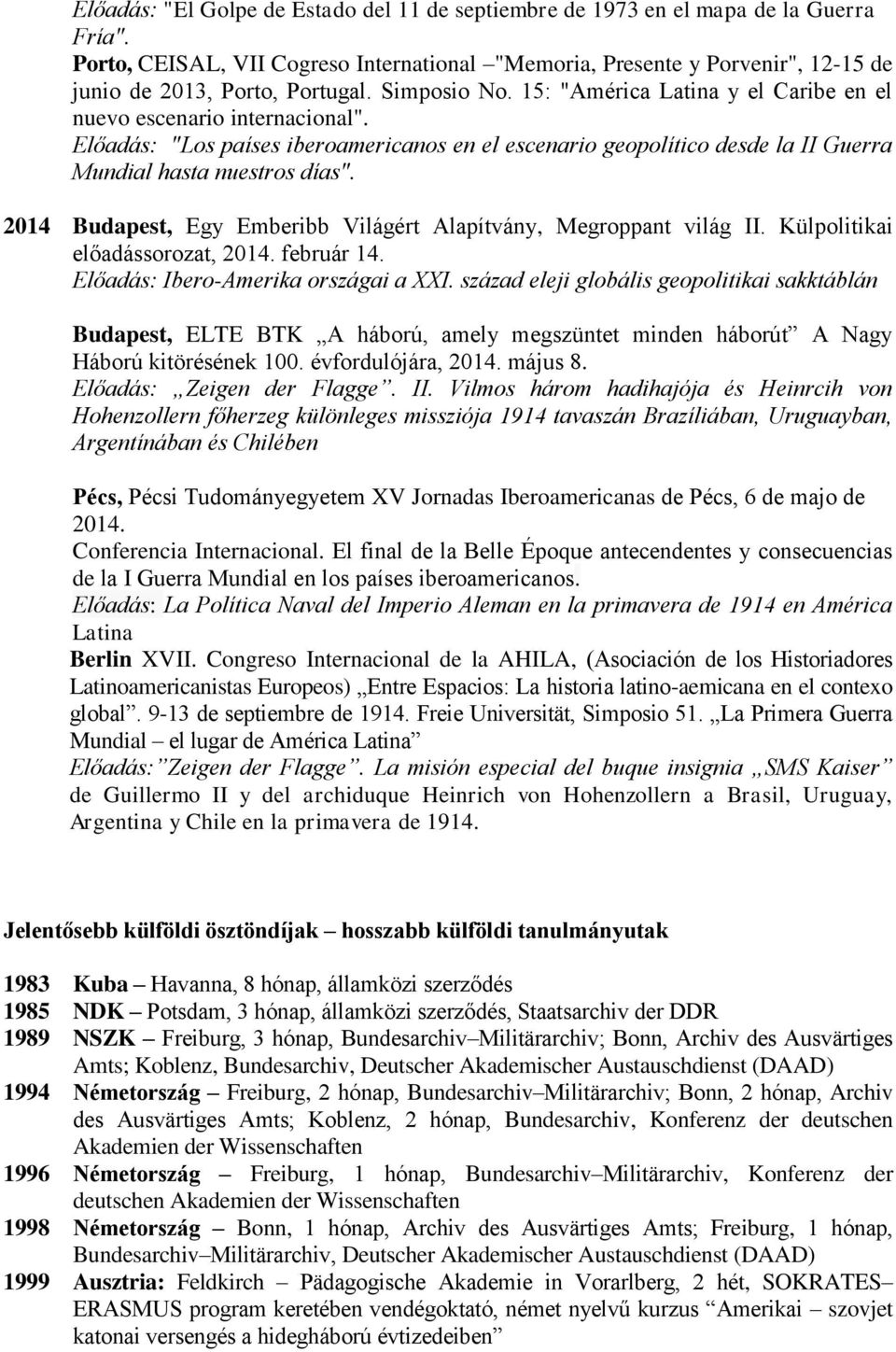 Előadás: "Los países iberoamericanos en el escenario geopolítico desde la II Guerra Mundial hasta nuestros días". 2014 Budapest, Egy Emberibb Világért Alapítvány, Megroppant világ II.