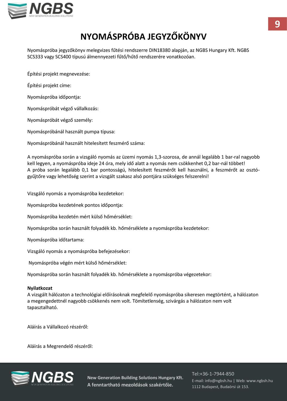 hitelesített feszmérő száma: A nyomáspróba során a vizsgáló nyomás az üzemi nyomás 1,3-szorosa, de annál legalább 1 bar-ral nagyobb kell legyen, a nyomáspróba ideje 24 óra, mely idő alatt a nyomás