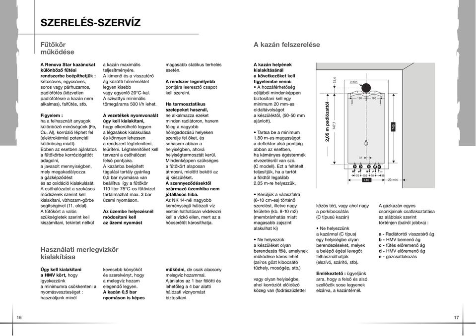 Ebben az esetben ajánlatos a fűtőkörbe korróziógátlót adagolni, a javasolt mennyiségben, mely megakadályozza a gázképződést és az oxidáció kialakulását.