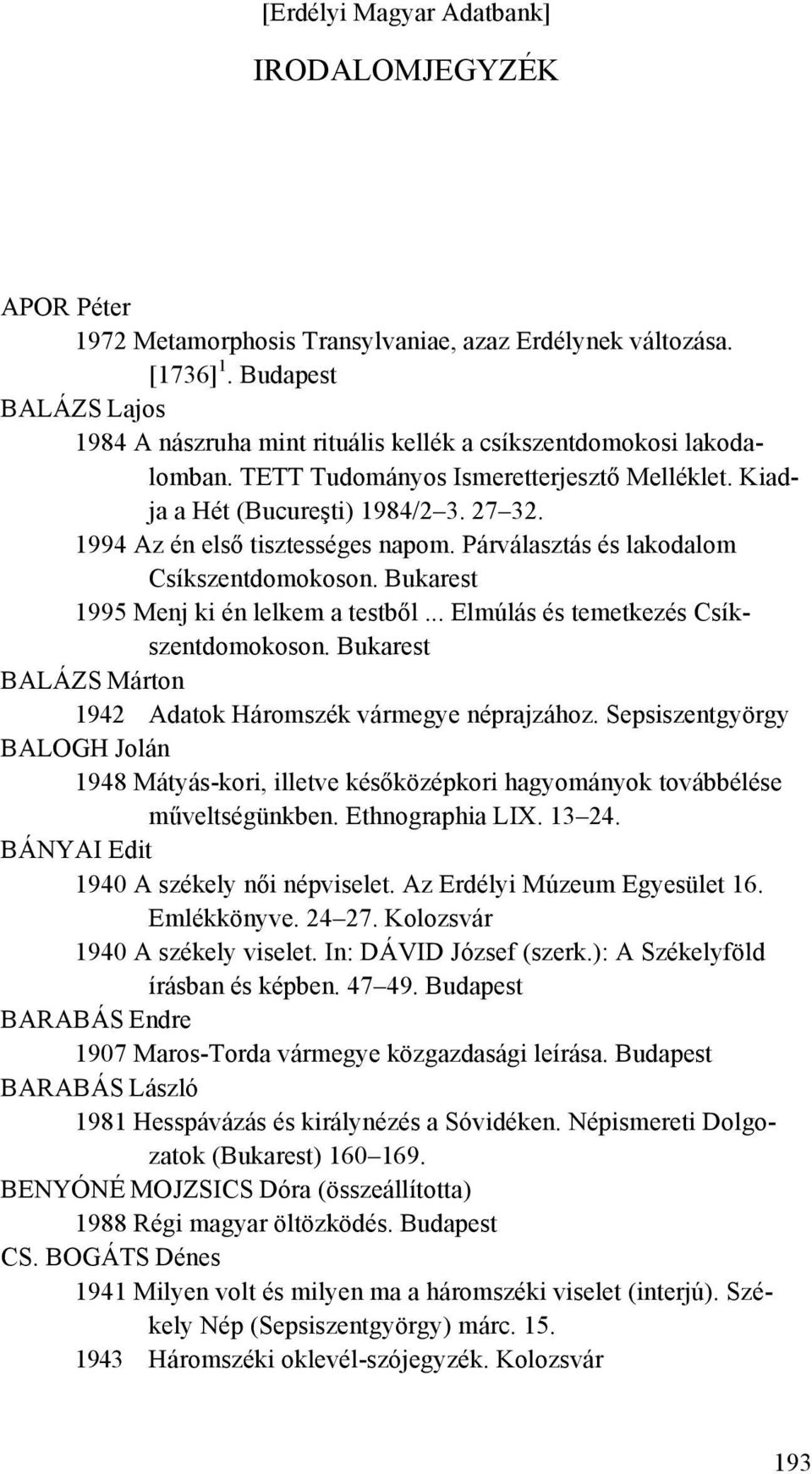 Bukarest 1995 Menj ki én lelkem a testből... Elmúlás és temetkezés Csíkszentdomokoson. Bukarest BALÁZS Márton 1942 Adatok Háromszék vármegye néprajzához.