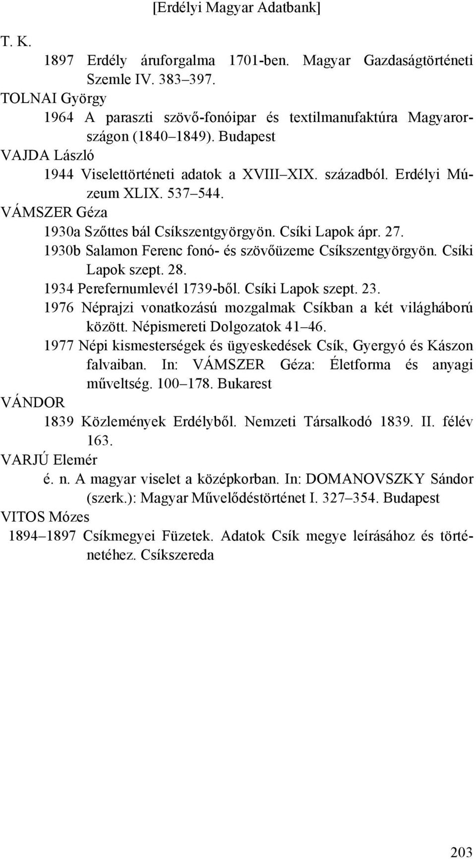 1930b Salamon Ferenc fonó- és szövőüzeme Csíkszentgyörgyön. Csíki Lapok szept. 28. 1934 Perefernumlevél 1739-ből. Csíki Lapok szept. 23.