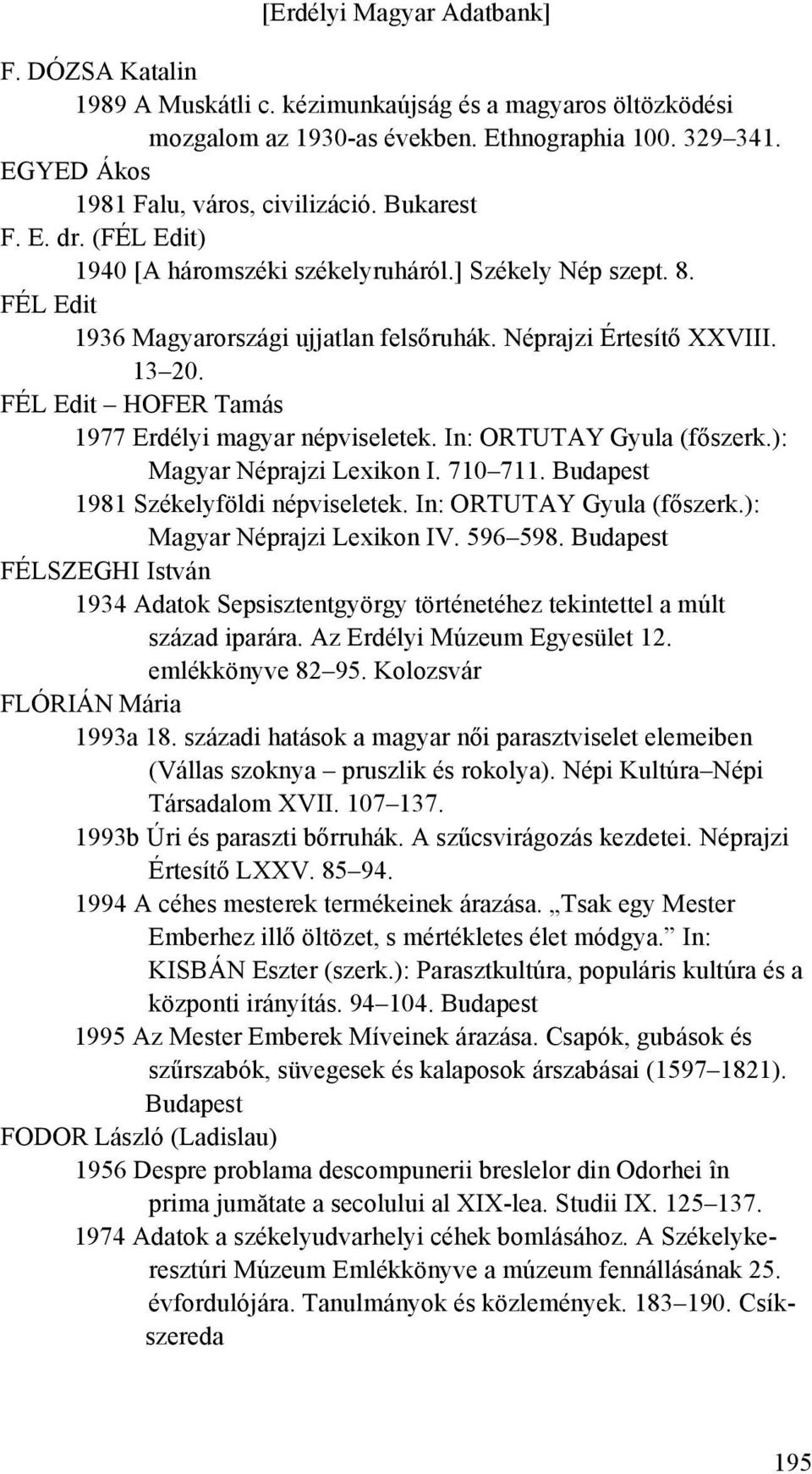 FÉL Edit HOFER Tamás 1977 Erdélyi magyar népviseletek. In: ORTUTAY Gyula (főszerk.): Magyar Néprajzi Lexikon I. 710 711. Budapest 1981 Székelyföldi népviseletek. In: ORTUTAY Gyula (főszerk.): Magyar Néprajzi Lexikon IV.