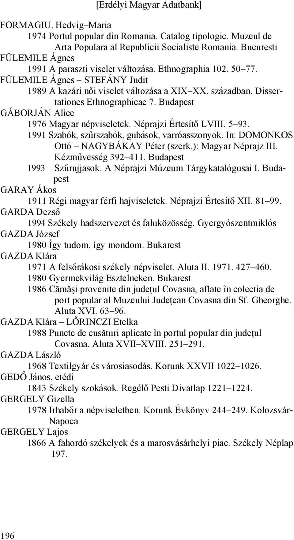 Néprajzi Értesítő LVIII. 5 93. 1991 Szabók, szűrszabók, gubások, varróasszonyok. In: DOMONKOS Ottó NAGYBÁKAY Péter (szerk.): Magyar Néprajz III. Kézművesség 392 411. Budapest 1993 Szűrujjasok.