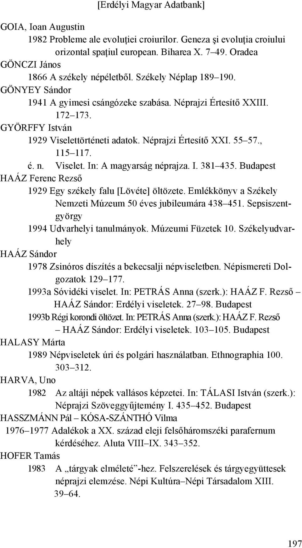 Viselet. In: A magyarság néprajza. I. 381 435. Budapest HAÁZ Ferenc Rezső 1929 Egy székely falu [Lövéte] öltözete. Emlékkönyv a Székely Nemzeti Múzeum 50 éves jubileumára 438 451.