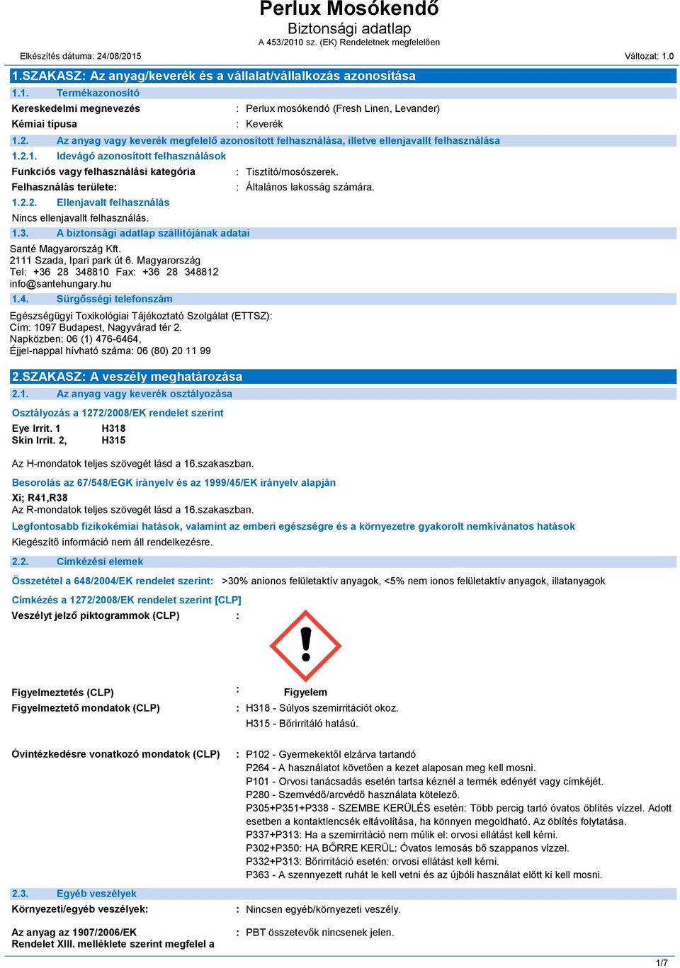 2.2. Ellenjavalt felhasználás Nincs ellenjavallt felhasználás. 1.3. A biztonsági adatlap szállítójának adatai Santé Magyarország Kft. 2111 Szada, Ipari park út 6.