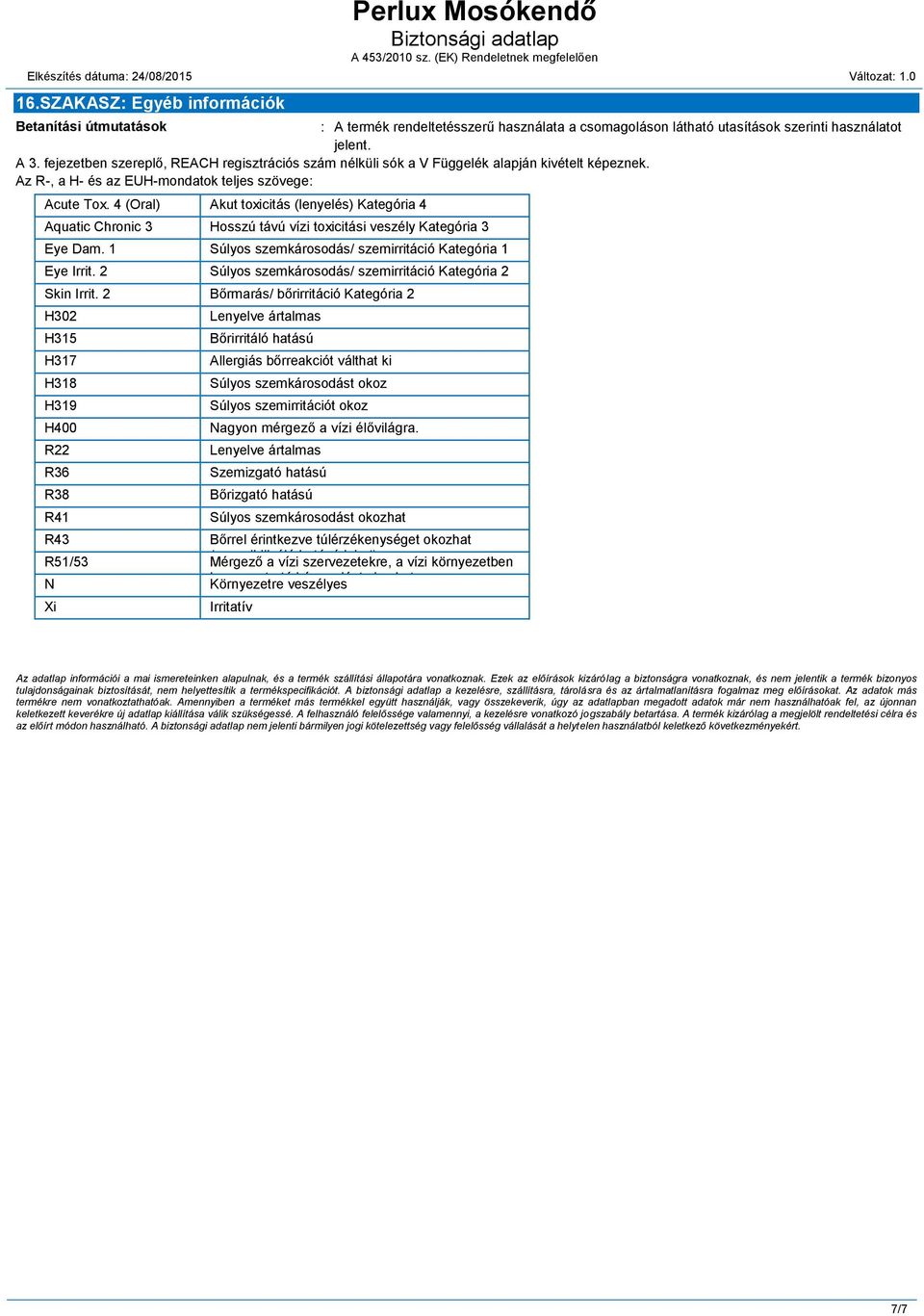 4 (Oral) Akut toxicitás (lenyelés) Kategória 4 Aquatic Chronic 3 Hosszú távú vízi toxicitási veszély Kategória 3 Eye Dam. 1 Súlyos szemkárosodás/ szemirritáció Kategória 1 Eye Irrit.