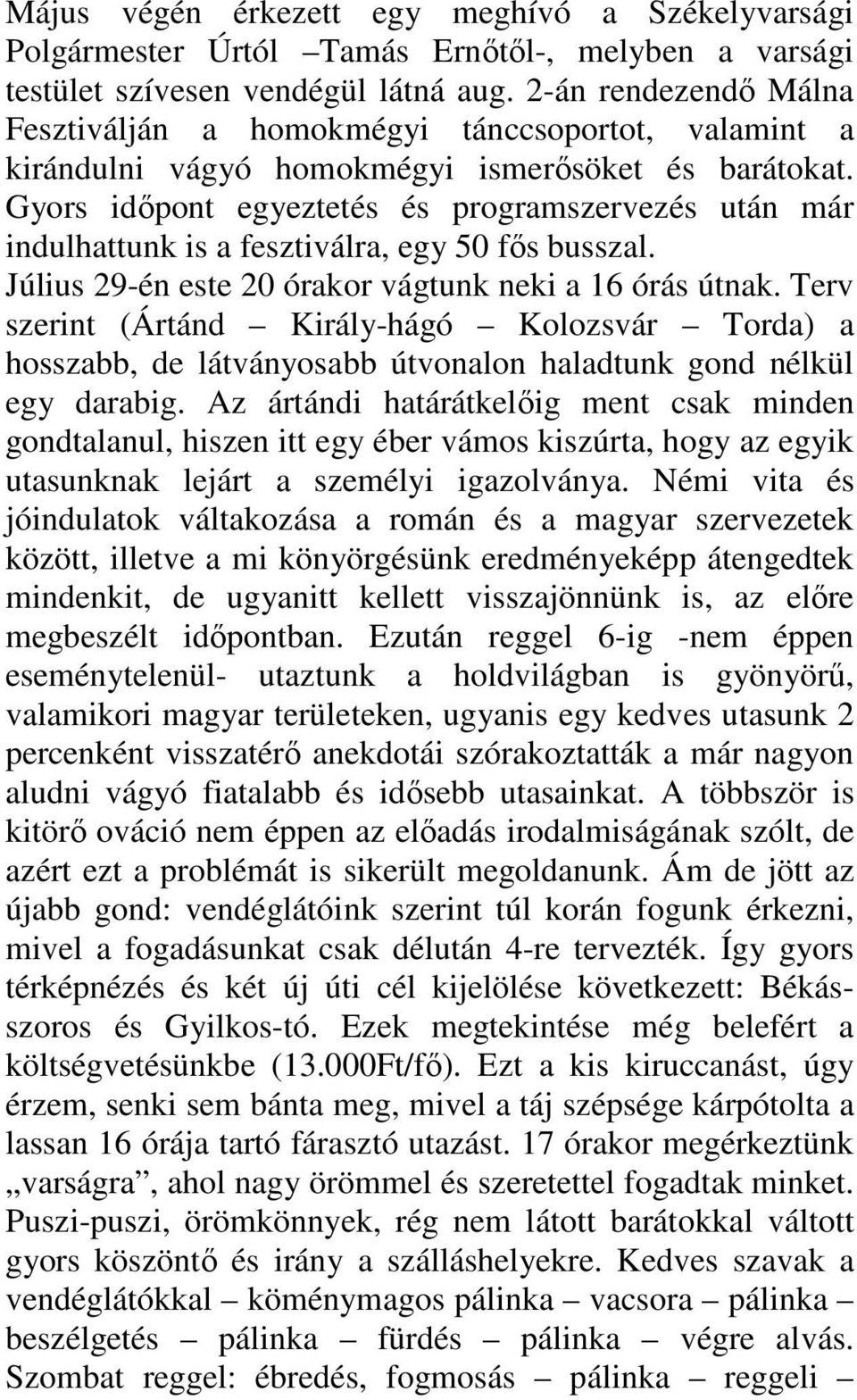 Gyors időpont egyeztetés és programszervezés után már indulhattunk is a fesztiválra, egy 50 fős busszal. Július 29-én este 20 órakor vágtunk neki a 16 órás útnak.