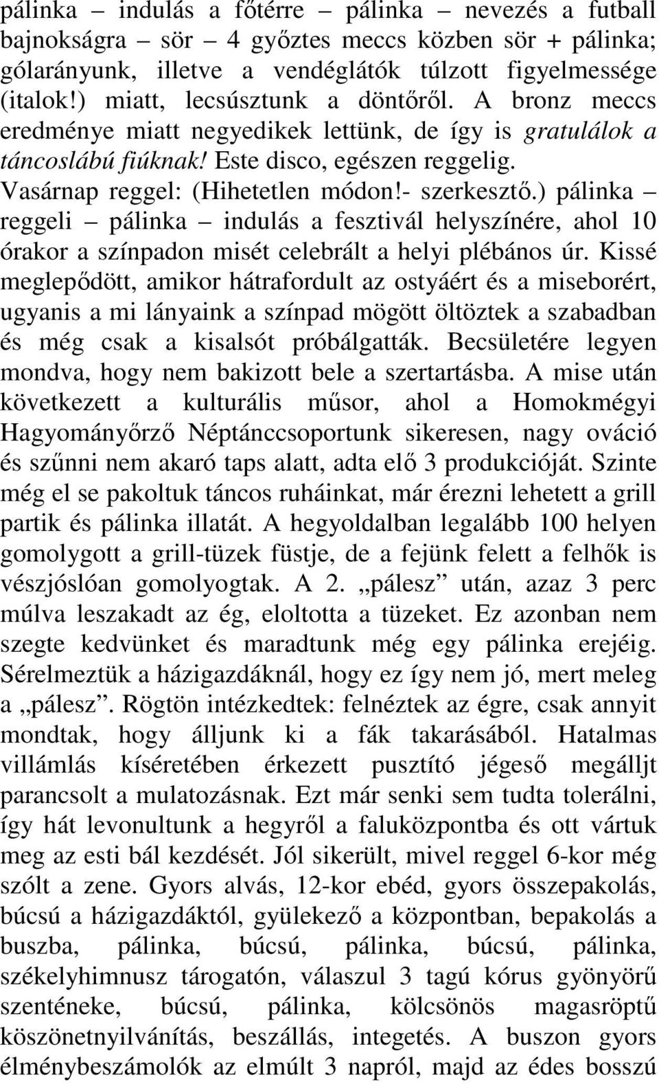 - szerkesztő.) pálinka reggeli pálinka indulás a fesztivál helyszínére, ahol 10 órakor a színpadon misét celebrált a helyi plébános úr.