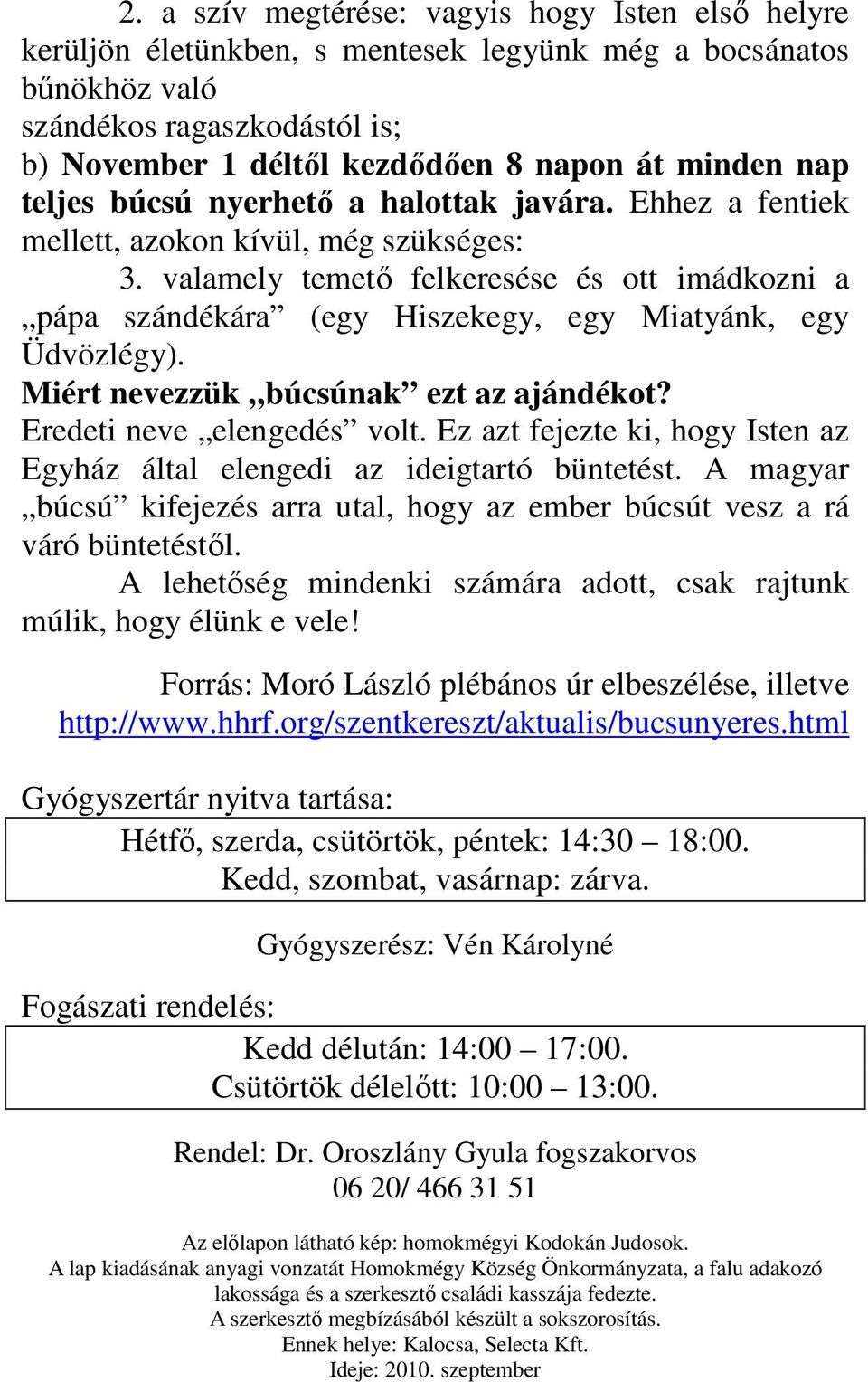 valamely temető felkeresése és ott imádkozni a pápa szándékára (egy Hiszekegy, egy Miatyánk, egy Üdvözlégy). Miért nevezzük búcsúnak ezt az ajándékot? Eredeti neve elengedés volt.