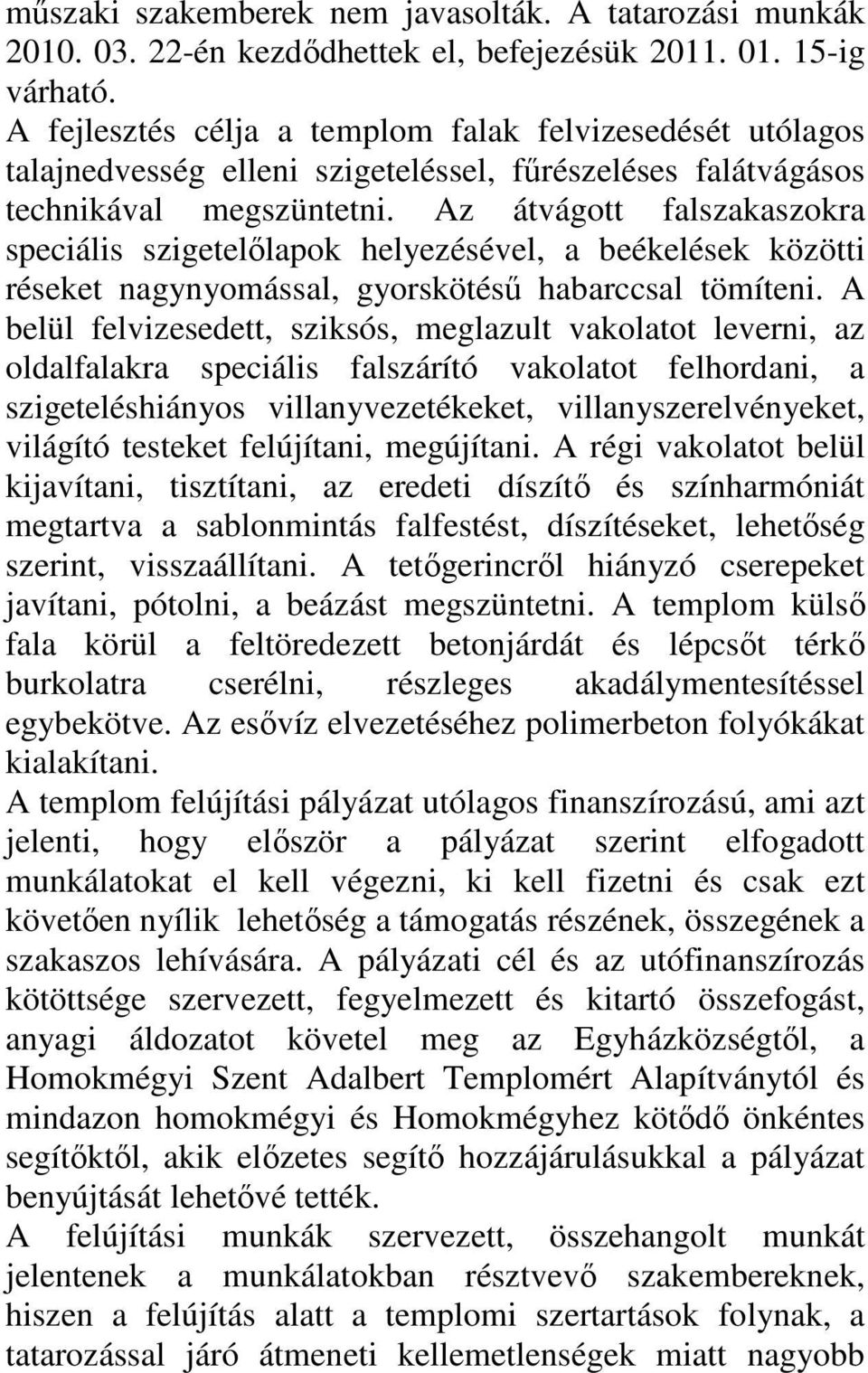 Az átvágott falszakaszokra speciális szigetelőlapok helyezésével, a beékelések közötti réseket nagynyomással, gyorskötésű habarccsal tömíteni.