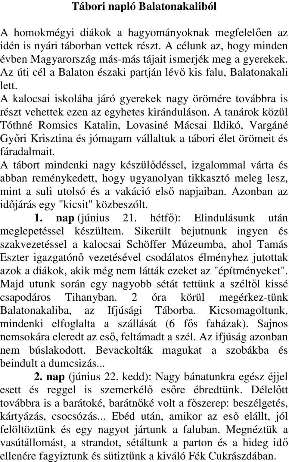 A kalocsai iskolába járó gyerekek nagy örömére továbbra is részt vehettek ezen az egyhetes kiránduláson.