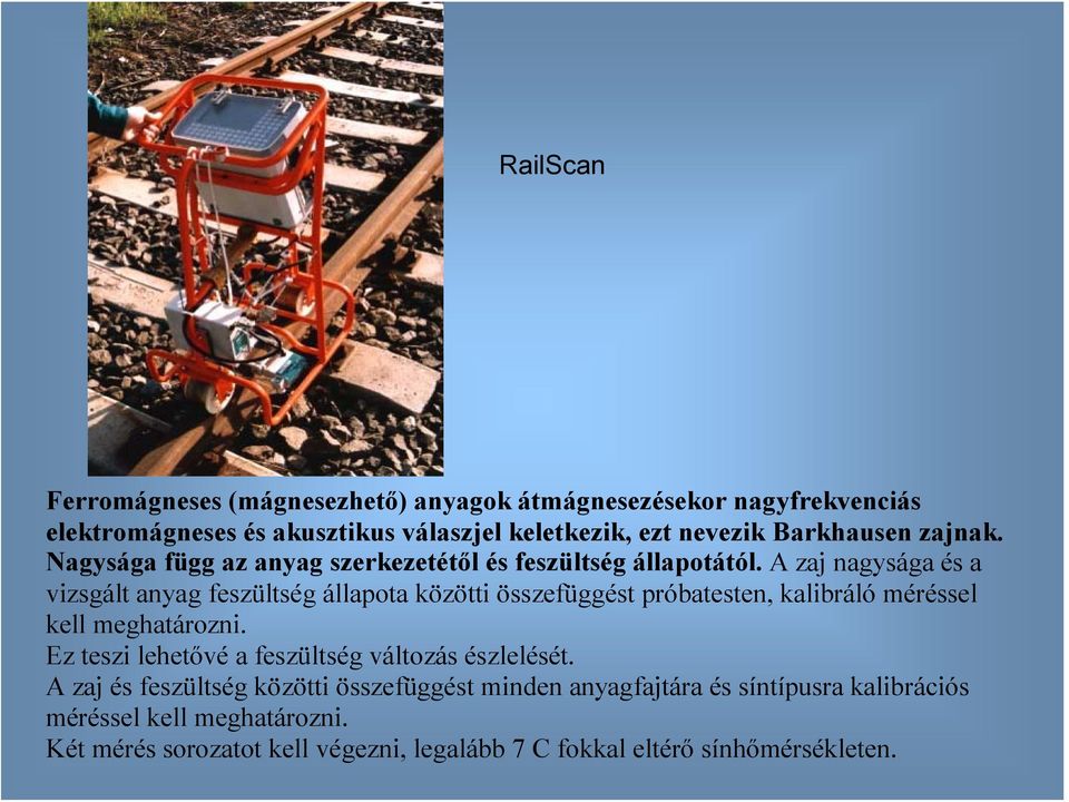 A zaj nagysága és a vizsgált anyag feszültség állapota közötti összefüggést próbatesten, kalibráló méréssel kell meghatározni.