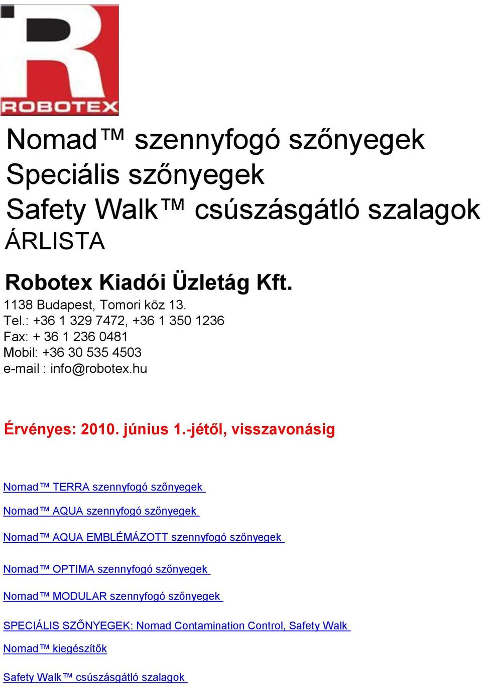 -jétől, visszavonásig Nomad TERRA szennyfogó szőnyegek Nomad AQUA szennyfogó szőnyegek Nomad AQUA EMBLÉMÁZOTT szennyfogó szőnyegek Nomad OPTIMA