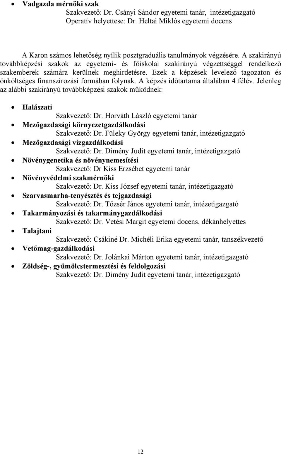 A szakirányú továbbképzési szakok az egyetemi- és főiskolai szakirányú végzettséggel rendelkező szakemberek számára kerülnek meghirdetésre.