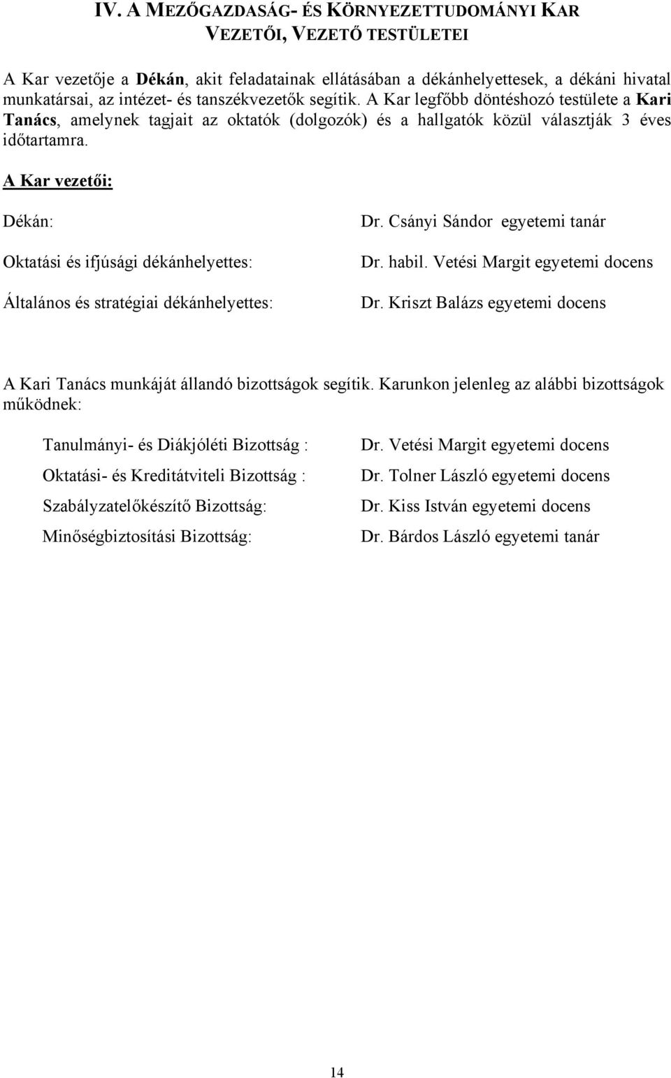 A Kar vezetői: Dékán: Oktatási és ifjúsági dékánhelyettes: Általános és stratégiai dékánhelyettes: Dr. Csányi Sándor egyetemi tanár Dr. habil. Vetési Margit egyetemi docens Dr.