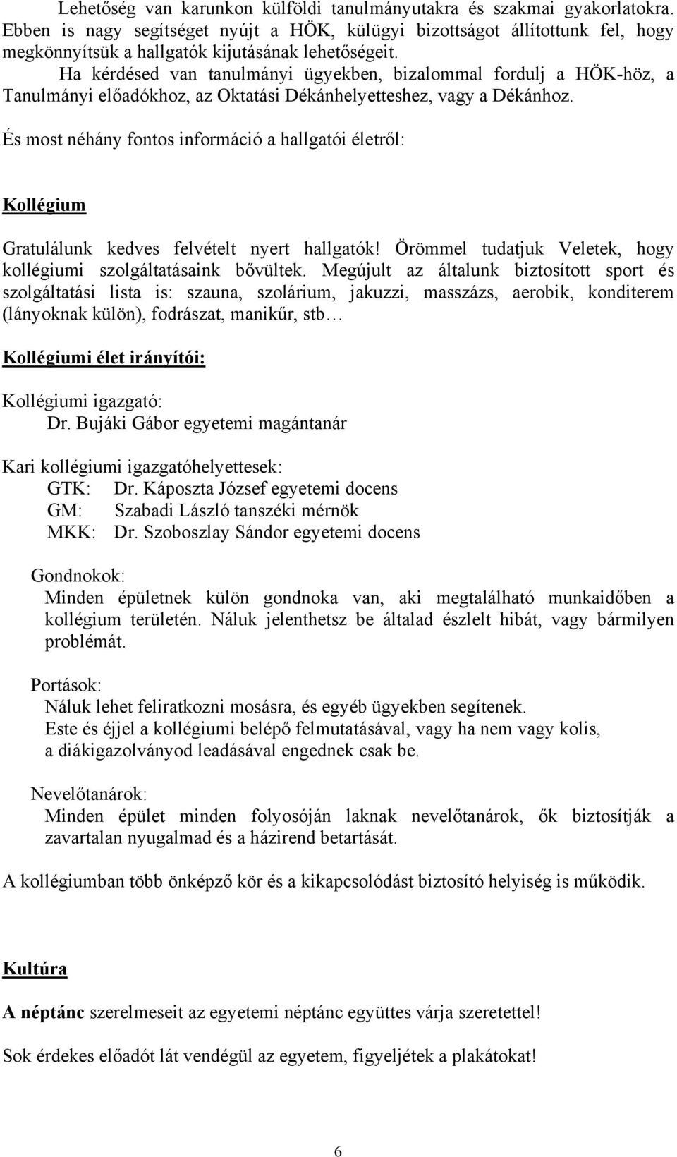 Ha kérdésed van tanulmányi ügyekben, bizalommal fordulj a HÖK-höz, a Tanulmányi előadókhoz, az Oktatási Dékánhelyetteshez, vagy a Dékánhoz.