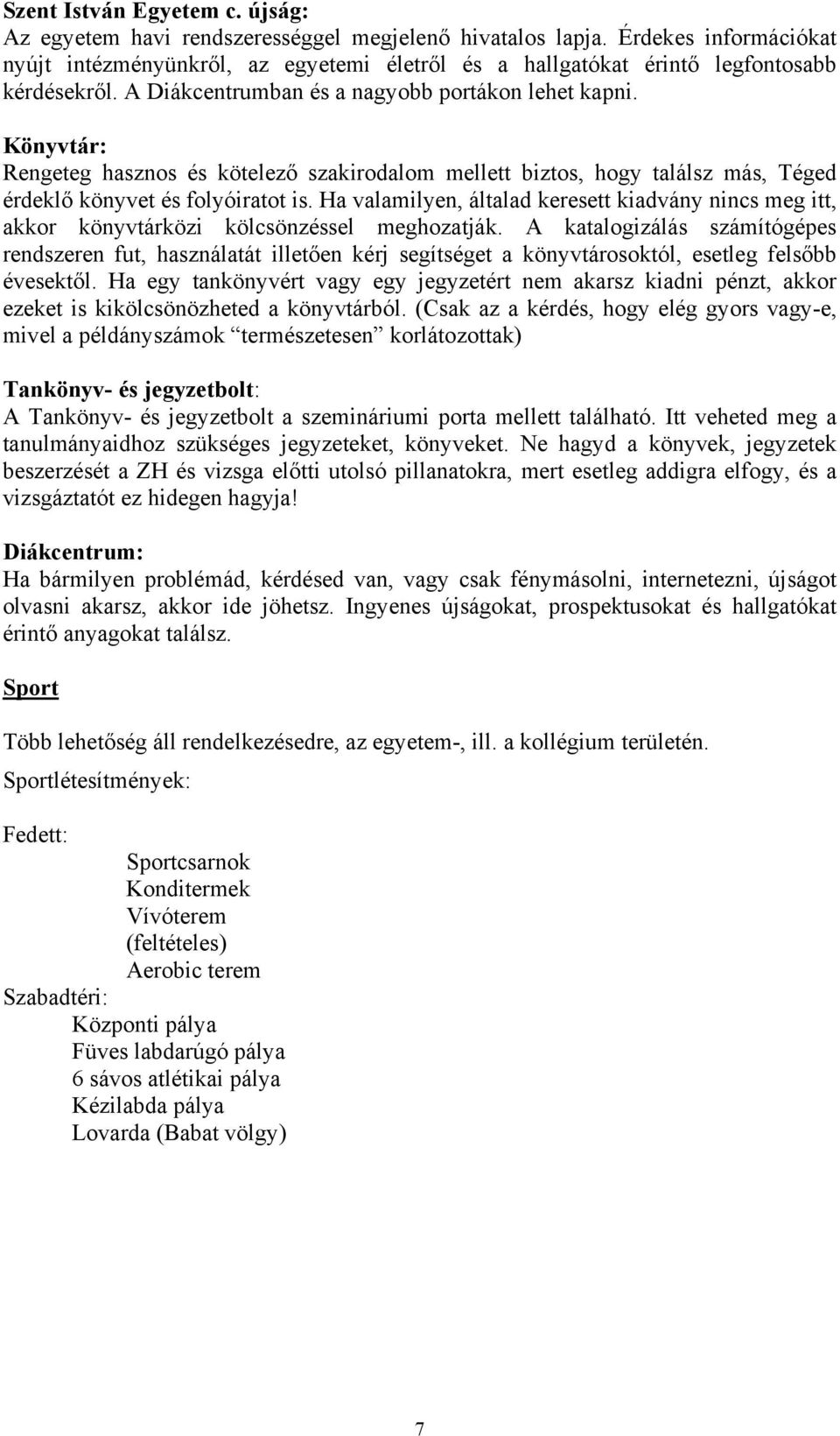 Könyvtár: Rengeteg hasznos és kötelező szakirodalom mellett biztos, hogy találsz más, Téged érdeklő könyvet és folyóiratot is.