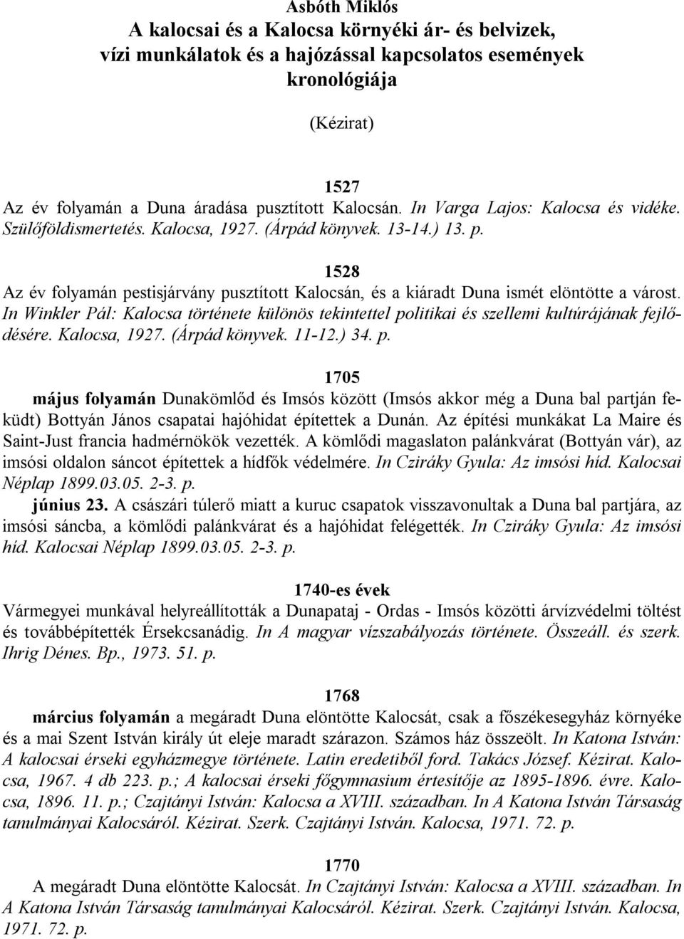 In Winkler Pál: Kalocsa története különös tekintettel politikai és szellemi kultúrájának fejlődésére. Kalocsa, 1927. (Árpád könyvek. 11-12.) 34. p. 1705 május folyamán Dunakömlőd és Imsós között (Imsós akkor még a Duna bal partján feküdt) Bottyán János csapatai hajóhidat építettek a Dunán.