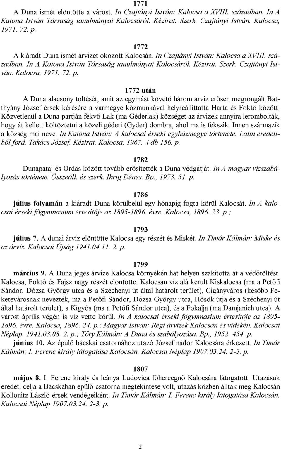 72. p. 1772 után A Duna alacsony töltését, amit az egymást követő három árvíz erősen megrongált Batthyány József érsek kérésére a vármegye közmunkával helyreállíttatta Harta és Foktő között.