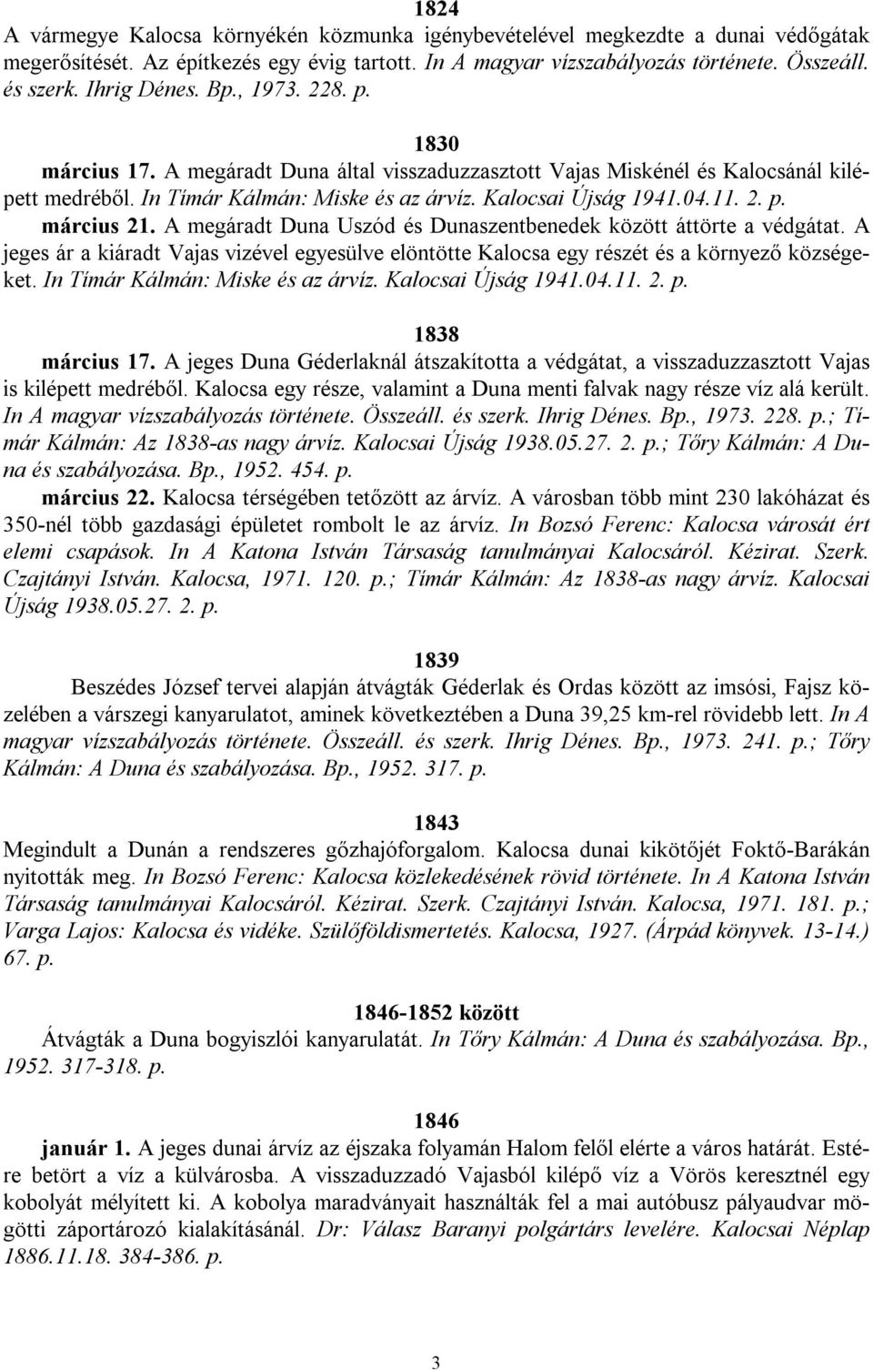 2. p. március 21. A megáradt Duna Uszód és Dunaszentbenedek között áttörte a védgátat. A jeges ár a kiáradt Vajas vizével egyesülve elöntötte Kalocsa egy részét és a környező községeket.