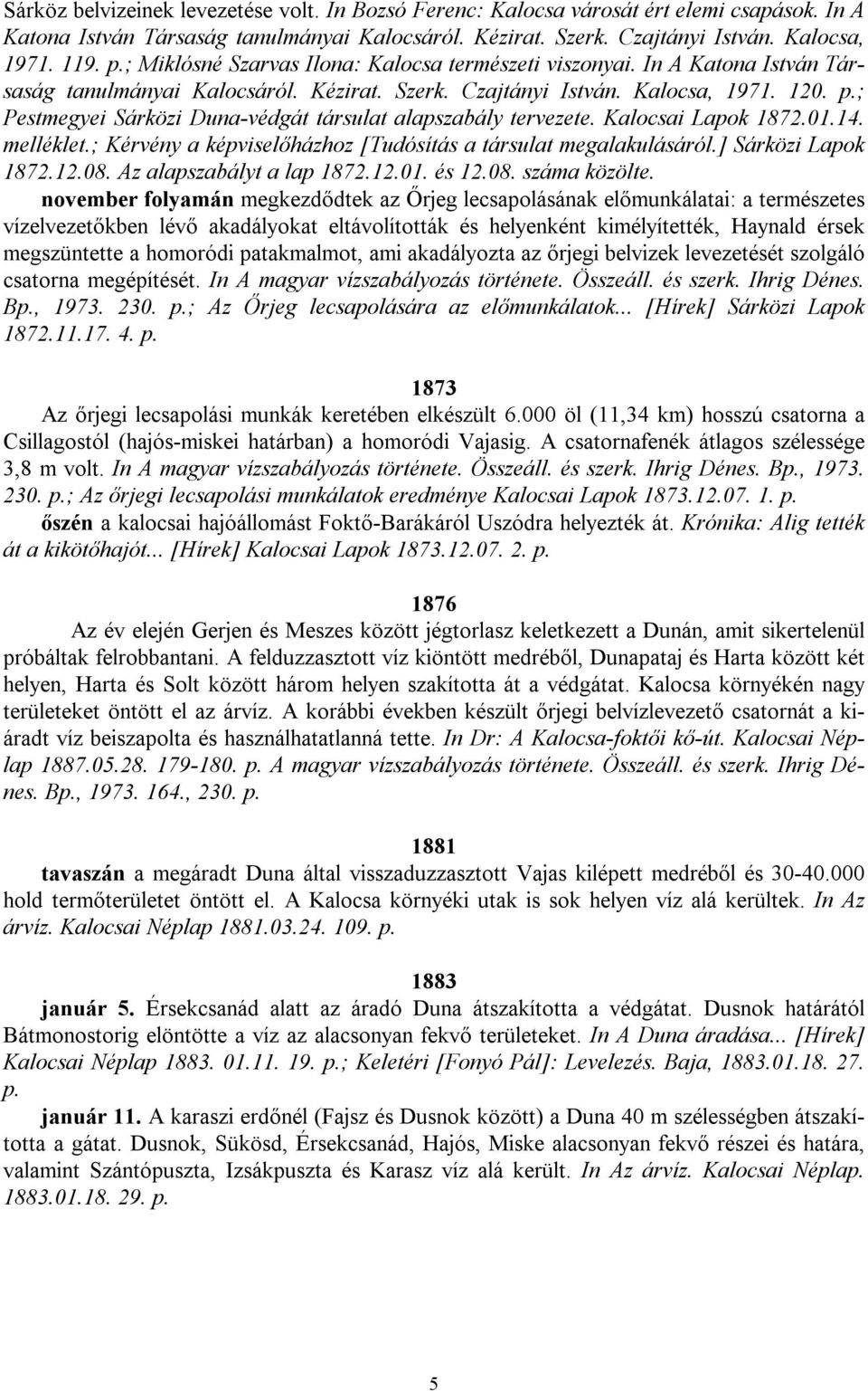 ; Pestmegyei Sárközi Duna-védgát társulat alapszabály tervezete. Kalocsai Lapok 1872.01.14. melléklet.; Kérvény a képviselőházhoz [Tudósítás a társulat megalakulásáról.] Sárközi Lapok 1872.12.08.