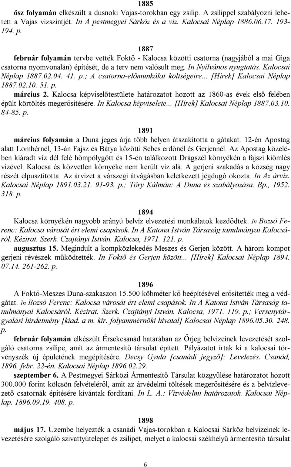 1887 február folyamán tervbe vették Foktő - Kalocsa közötti csatorna (nagyjából a mai Giga csatorna nyomvonalán) építését, de a terv nem valósult meg. In Nyilvános nyugtatás. Kalocsai Néplap 1887.02.