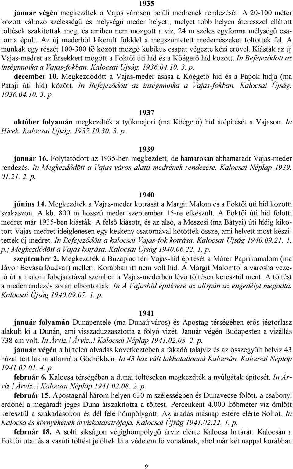 csatorna épült. Az új mederből kikerült földdel a megszüntetett mederrészeket töltötték fel. A munkák egy részét 100-300 fő között mozgó kubikus csapat végezte kézi erővel.