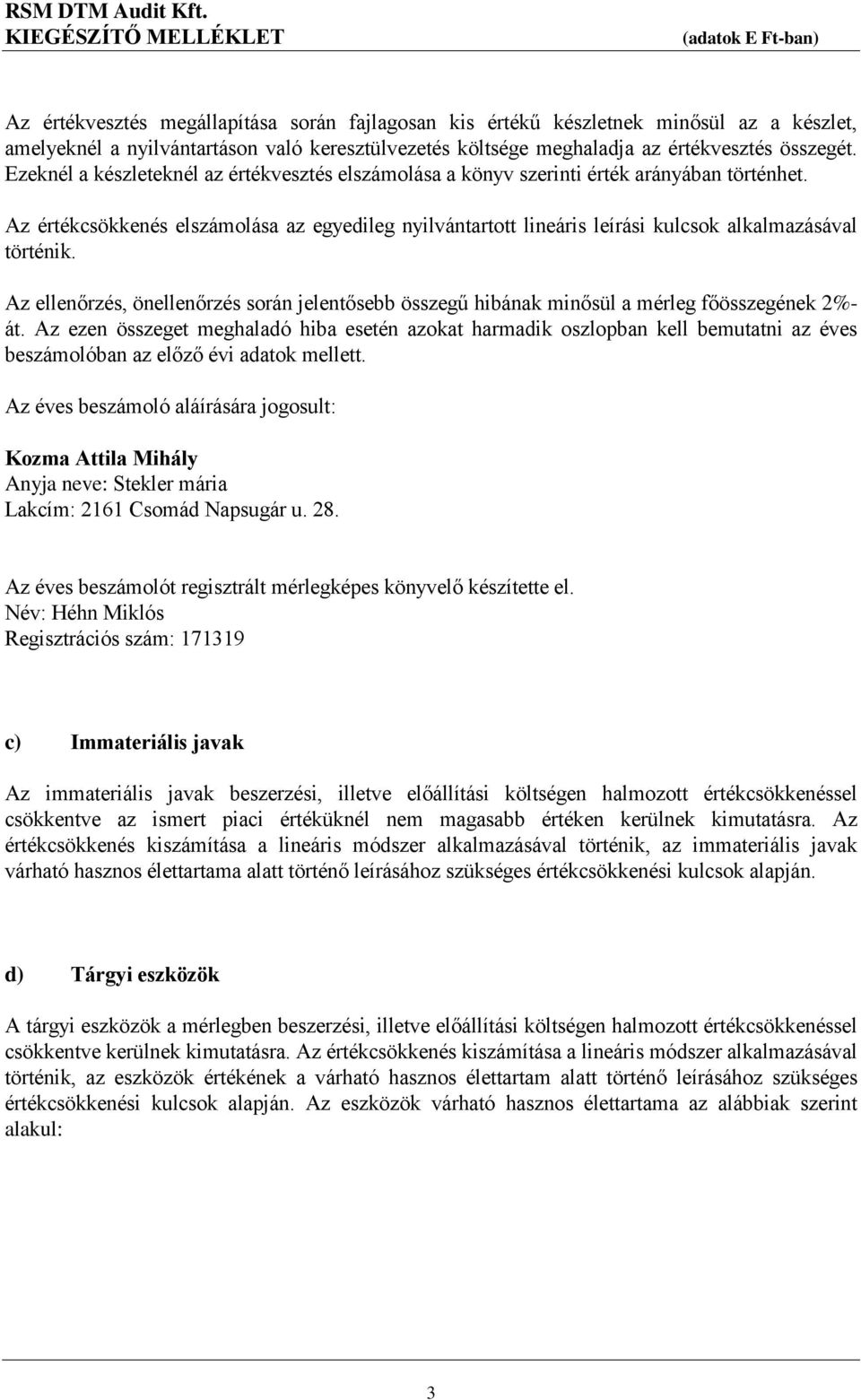 Az értékcsökkenés elszámolása az egyedileg nyilvántartott lineáris leírási kulcsok alkalmazásával történik.