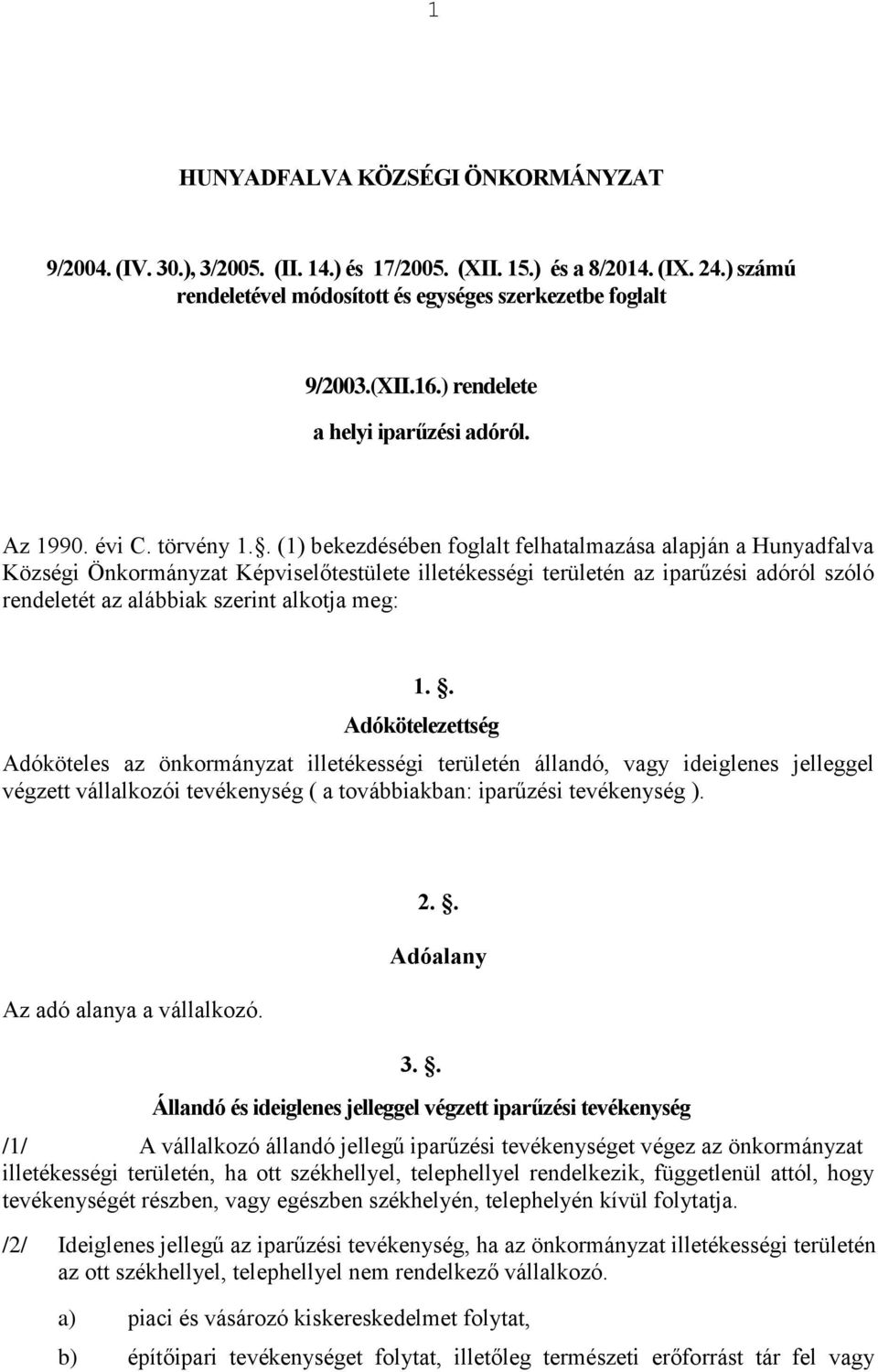 . (1) bekezdésében foglalt felhatalmazása alapján a Hunyadfalva Községi Önkormányzat Képviselőtestülete illetékességi területén az iparűzési adóról szóló rendeletét az alábbiak szerint alkotja meg: 1.