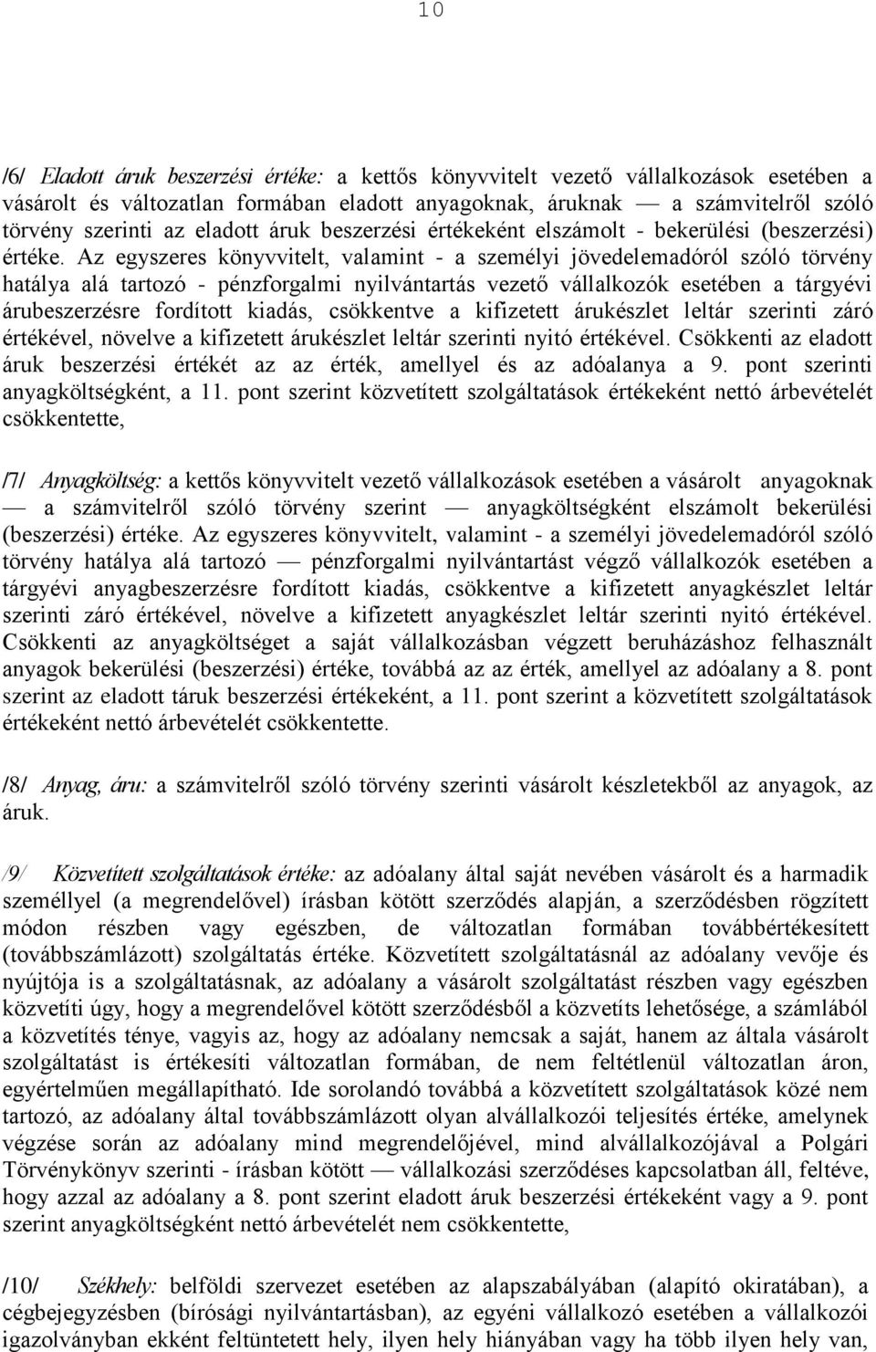 Az egyszeres könyvvitelt, valamint - a személyi jövedelemadóról szóló törvény hatálya alá tartozó - pénzforgalmi nyilvántartás vezető vállalkozók esetében a tárgyévi árubeszerzésre fordított kiadás,