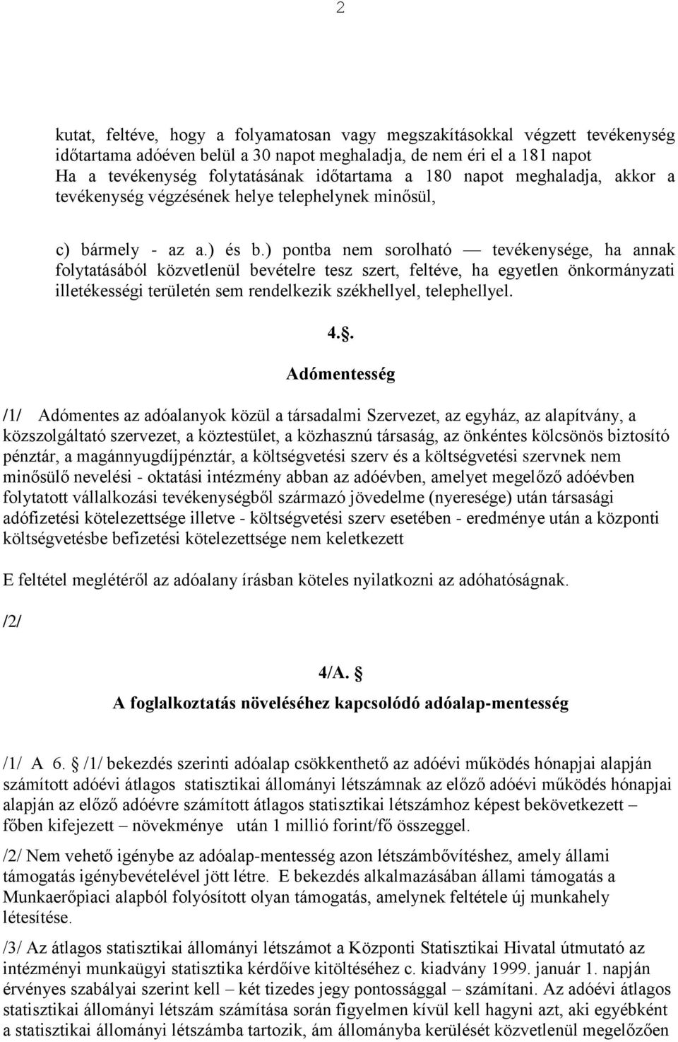 ) pontba nem sorolható tevékenysége, ha annak folytatásából közvetlenül bevételre tesz szert, feltéve, ha egyetlen önkormányzati illetékességi területén sem rendelkezik székhellyel, telephellyel. 4.