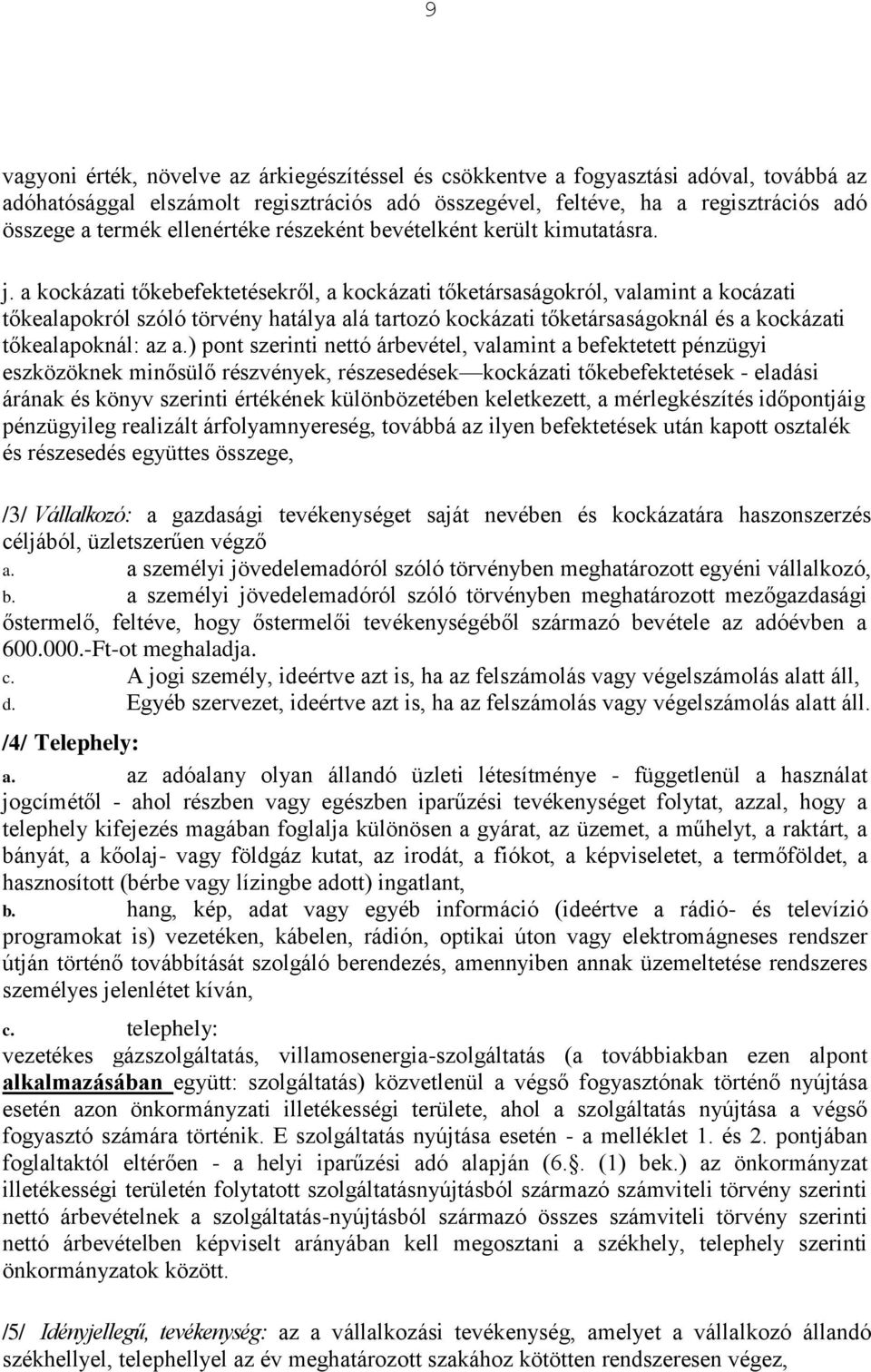 a kockázati tőkebefektetésekről, a kockázati tőketársaságokról, valamint a kocázati tőkealapokról szóló törvény hatálya alá tartozó kockázati tőketársaságoknál és a kockázati tőkealapoknál: az a.