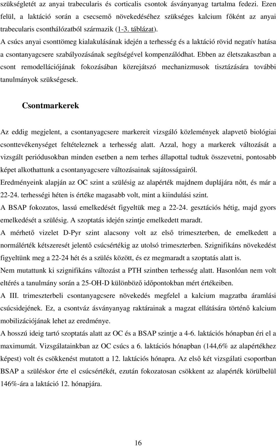 A csúcs anyai csonttömeg kialakulásának idején a terhesség és a laktáció rövid negatív hatása a csontanyagcsere szabályozásának segítségével kompenzálódhat.