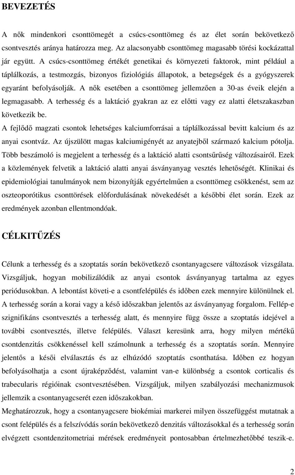 A nık esetében a csonttömeg jellemzıen a 30-as éveik elején a legmagasabb. A terhesség és a laktáció gyakran az ez elıtti vagy ez alatti életszakaszban következik be.