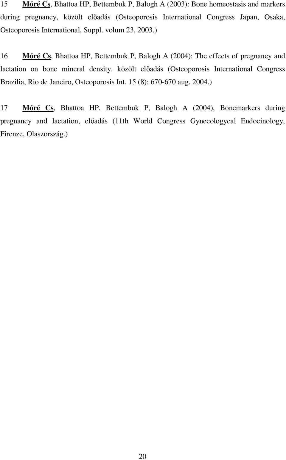 ) 16 Móré Cs, Bhattoa HP, Bettembuk P, Balogh A (2004): The effects of pregnancy and lactation on bone mineral density.