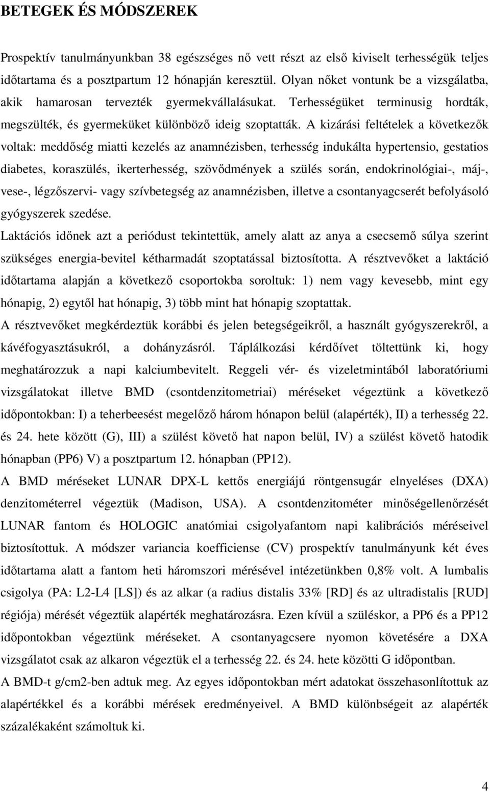 A kizárási feltételek a következık voltak: meddıség miatti kezelés az anamnézisben, terhesség indukálta hypertensio, gestatios diabetes, koraszülés, ikerterhesség, szövıdmények a szülés során,